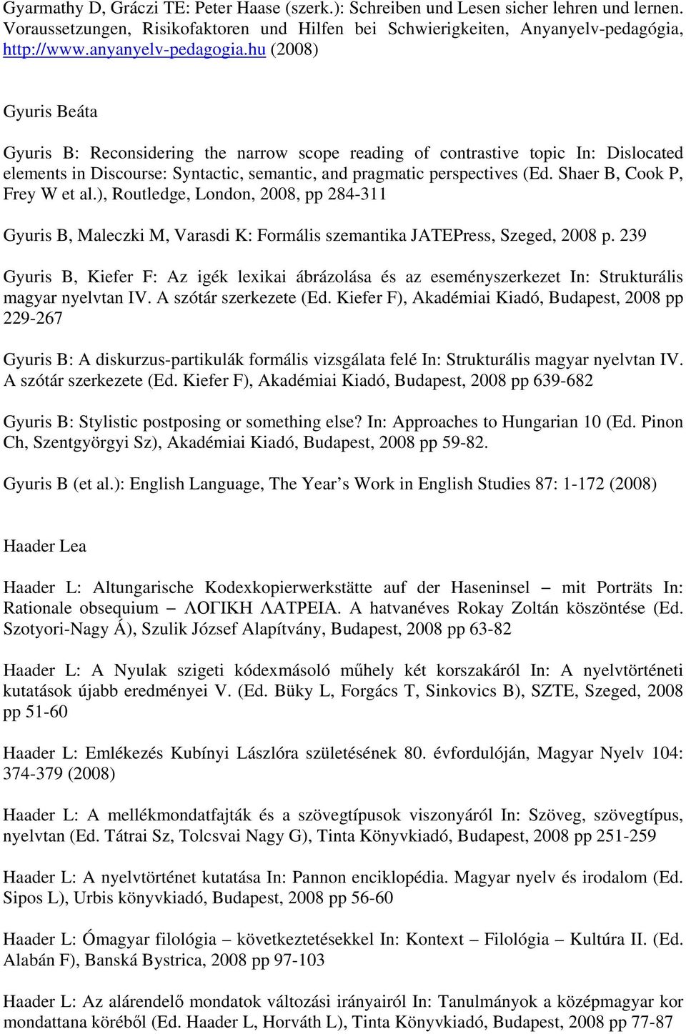 hu (2008) Gyuris Beáta Gyuris B: Reconsidering the narrow scope reading of contrastive topic In: Dislocated elements in Discourse: Syntactic, semantic, and pragmatic perspectives (Ed.