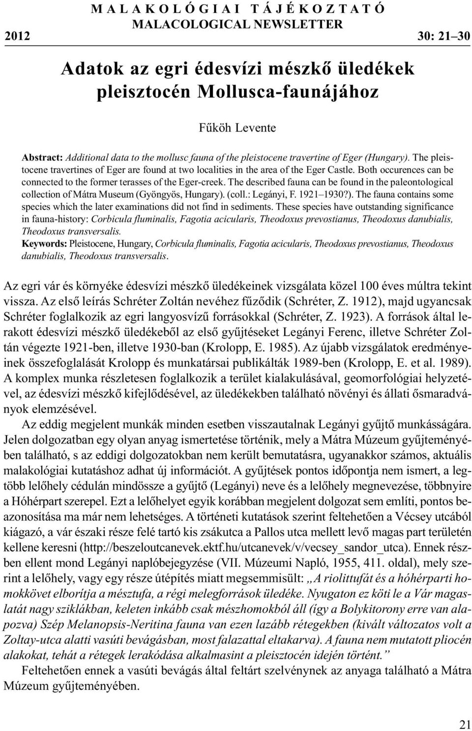 Both occurences can be connected to the former terasses of the Eger-creek. The described fauna can be found in the paleontological collection of Mátra Museum (Gyöngyös, Hungary). (coll.: Legányi, F.