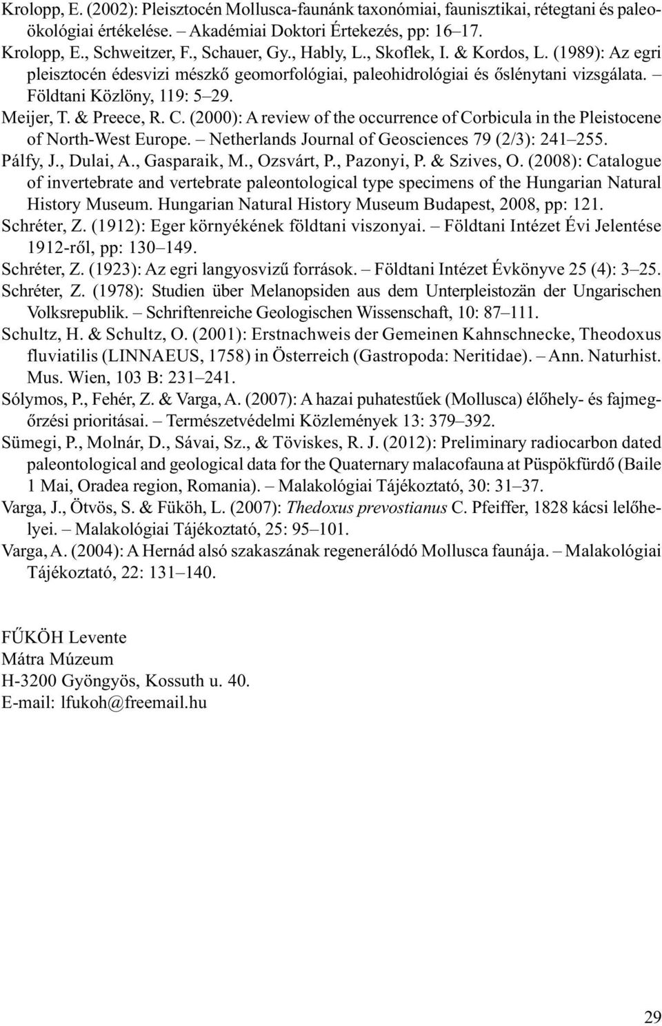 (2000): A review of the occurrence of Corbicula in the Pleistocene of North-West Europe. Netherlands Journal of Geosciences 79 (2/3): 241 255. Pálfy, J., Dulai, A., Gasparaik, M., Ozsvárt, P.