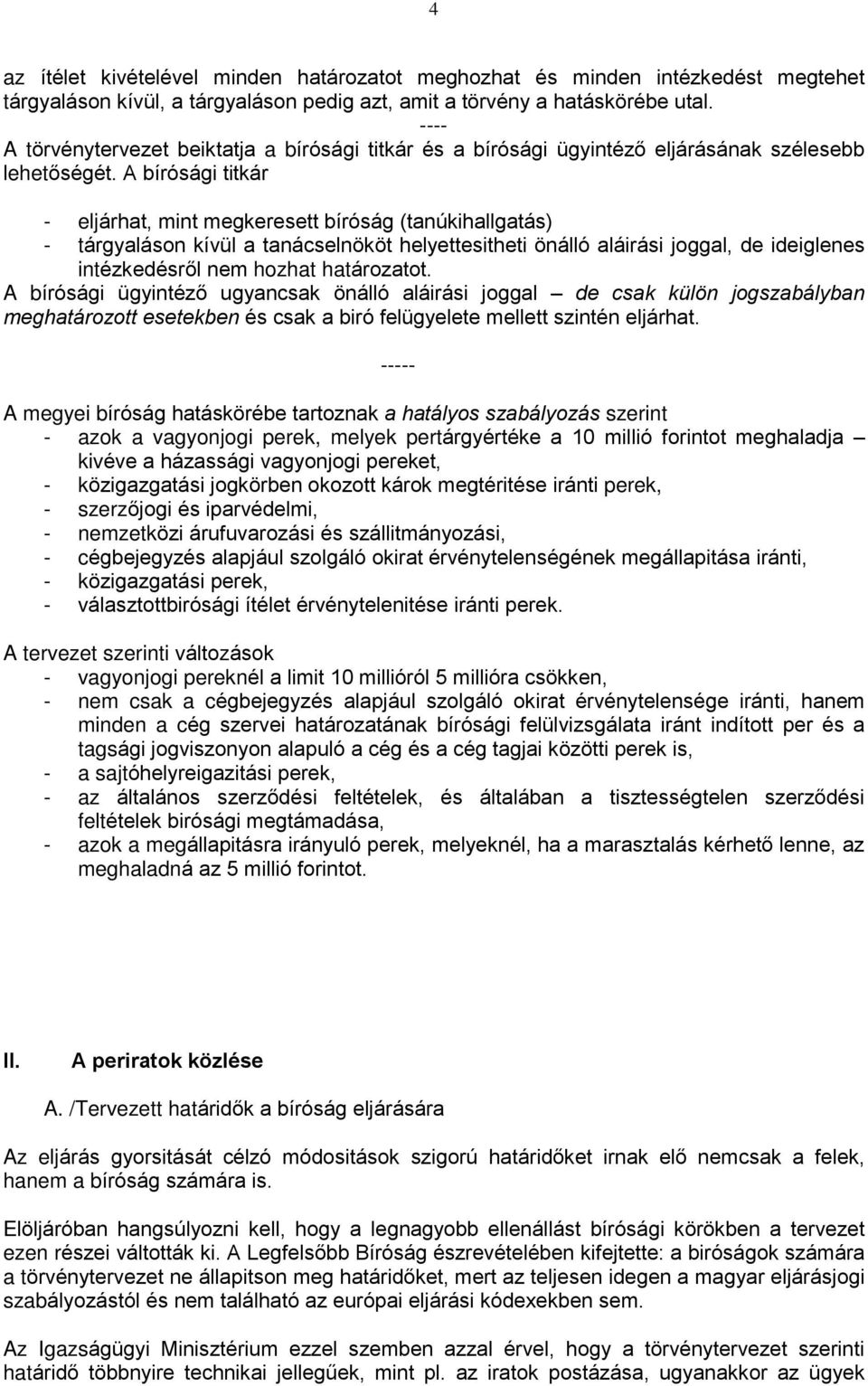 A bírósági titkár - eljárhat, mint megkeresett bíróság (tanúkihallgatás) - tárgyaláson kívül a tanácselnököt helyettesitheti önálló aláirási joggal, de ideiglenes intézkedésrõl nem hozhat határozatot.
