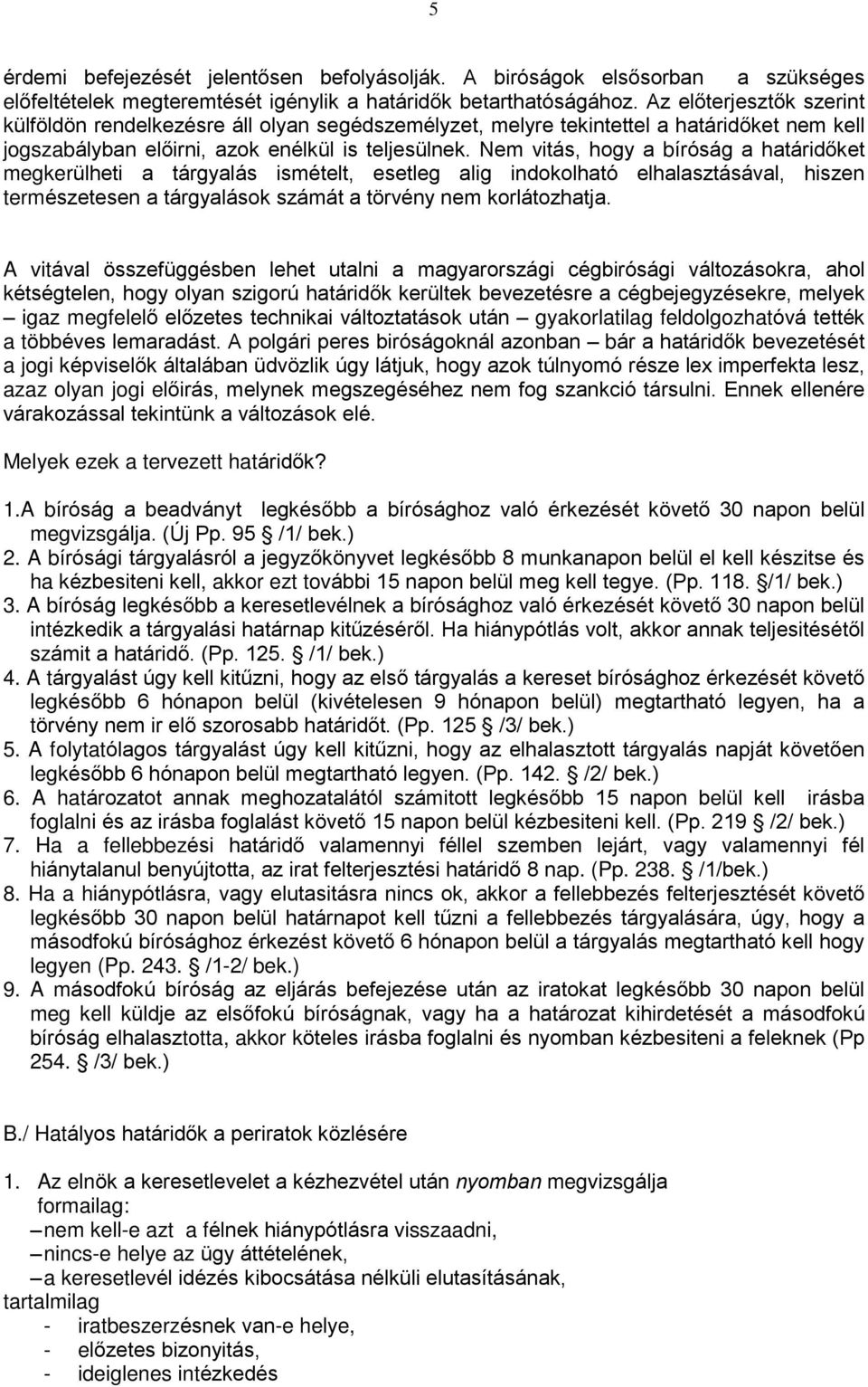 Nem vitás, hogy a bíróság a határidõket megkerülheti a tárgyalás ismételt, esetleg alig indokolható elhalasztásával, hiszen természetesen a tárgyalások számát a törvény nem korlátozhatja.