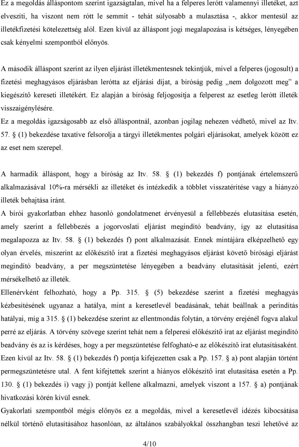 A második álláspont szerint az ilyen eljárást illetékmentesnek tekintjük, mivel a felperes (jogosult) a fizetési meghagyásos eljárásban lerótta az eljárási díjat, a bíróság pedig nem dolgozott meg a