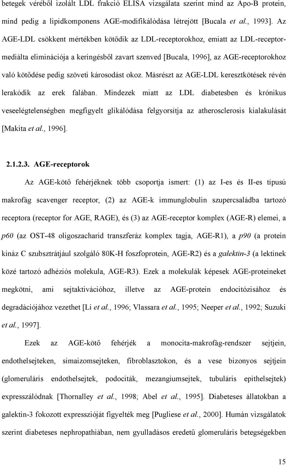 károsodást okoz. Másrészt az AGE-LDL keresztkötések révén lerakódik az erek falában.
