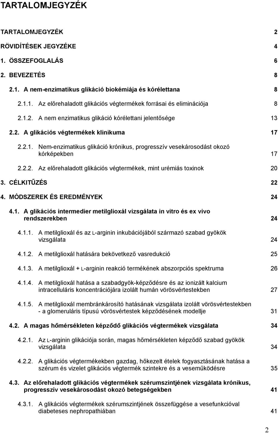 CÉLKITŰZÉS 22 4. MÓDSZEREK ÉS EREDMÉNYEK 24 4.1. A glikációs intermedier metilglioxál vizsgálata in vitro és ex vivo rendszerekben 24 4.1.1. A metilglioxál és az L-arginin inkubációjából származó szabad gyökök vizsgálata 24 4.