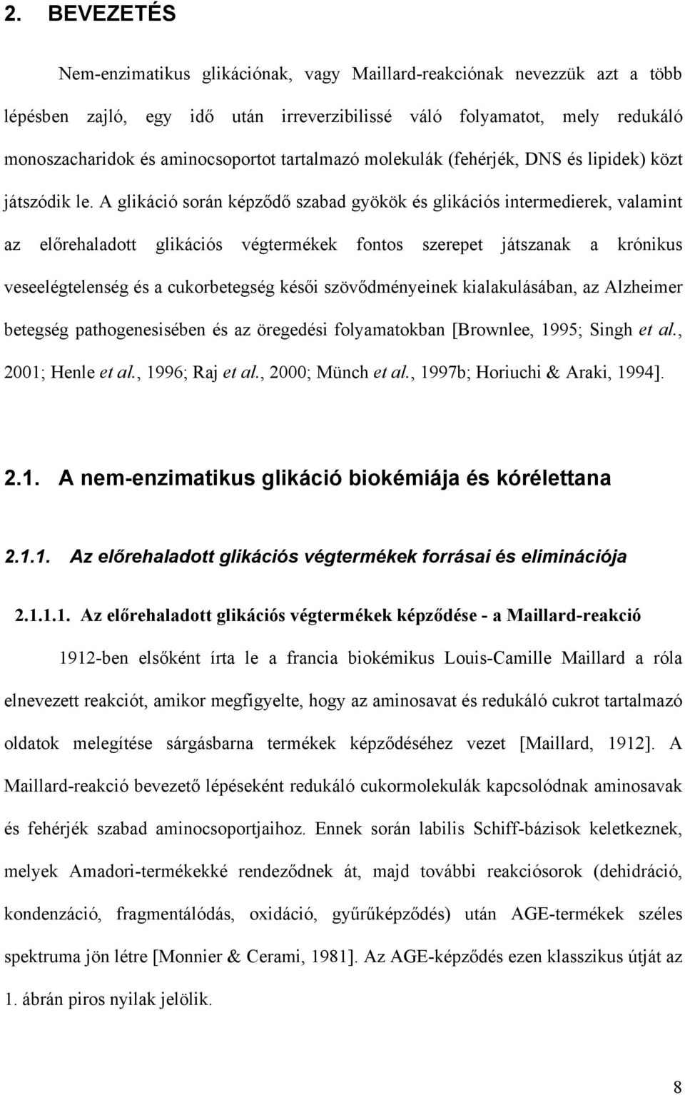 A glikáció során képződő szabad gyökök és glikációs intermedierek, valamint az előrehaladott glikációs végtermékek fontos szerepet játszanak a krónikus veseelégtelenség és a cukorbetegség késői