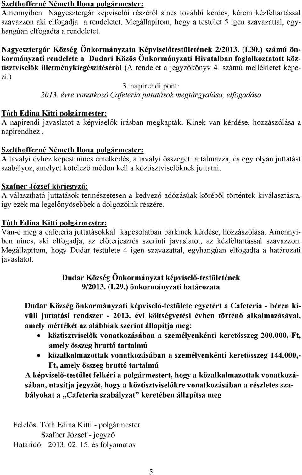 ) számú önkormányzati rendelete a Dudari Közös Önkormányzati Hivatalban foglalkoztatott köztisztviselők illetménykiegészítéséről (A rendelet a jegyzőkönyv 4. számú mellékletét képezi.) 3.