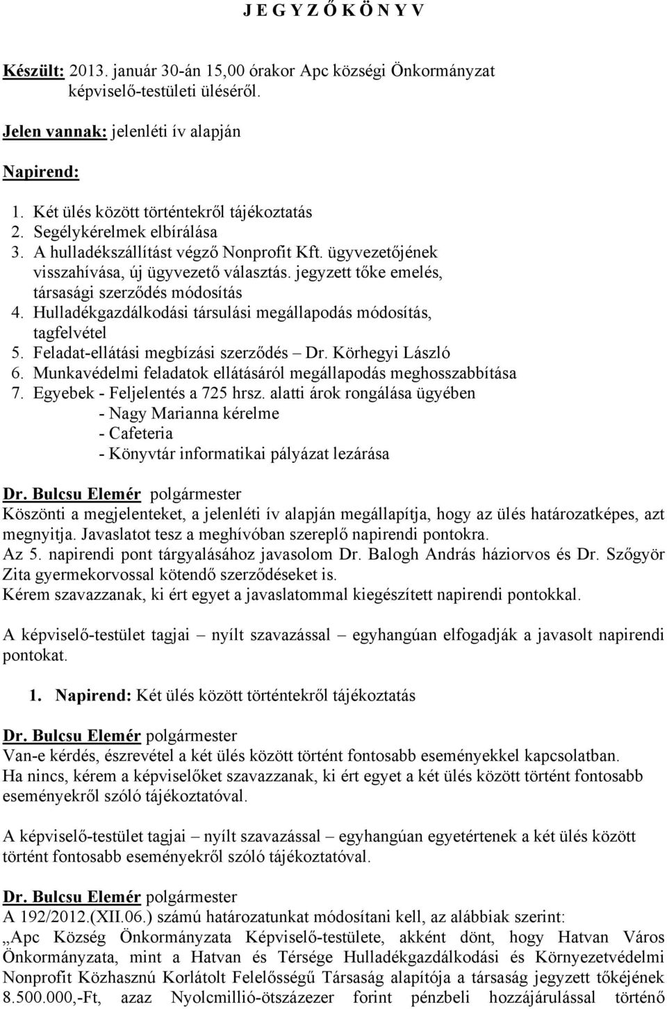 jegyzett tőke emelés, társasági szerződés módosítás 4. Hulladékgazdálkodási társulási megállapodás módosítás, tagfelvétel 5. Feladat-ellátási megbízási szerződés Dr. Körhegyi László 6.