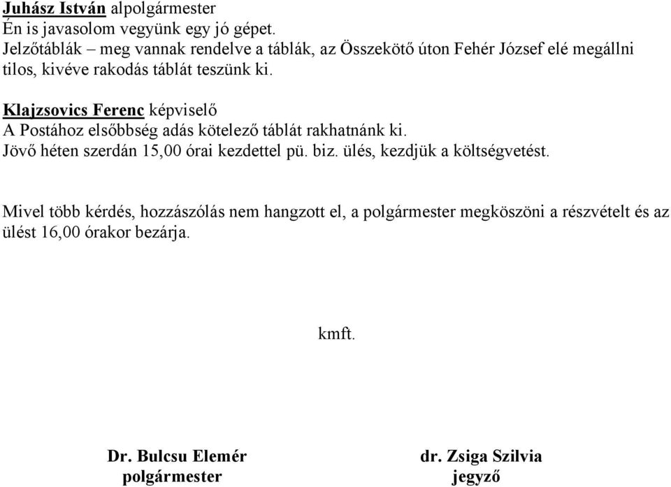 Klajzsovics Ferenc képviselő A Postához elsőbbség adás kötelező táblát rakhatnánk ki. Jövő héten szerdán 15,00 órai kezdettel pü. biz.