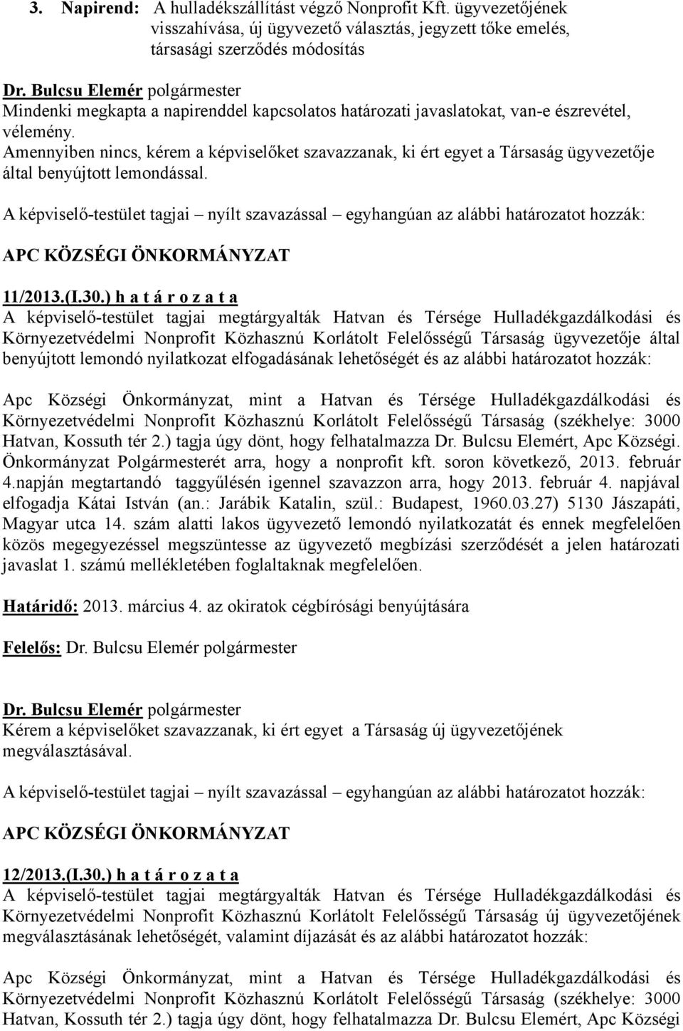 vélemény. Amennyiben nincs, kérem a képviselőket szavazzanak, ki ért egyet a Társaság ügyvezetője által benyújtott lemondással. 11/2013.(I.30.