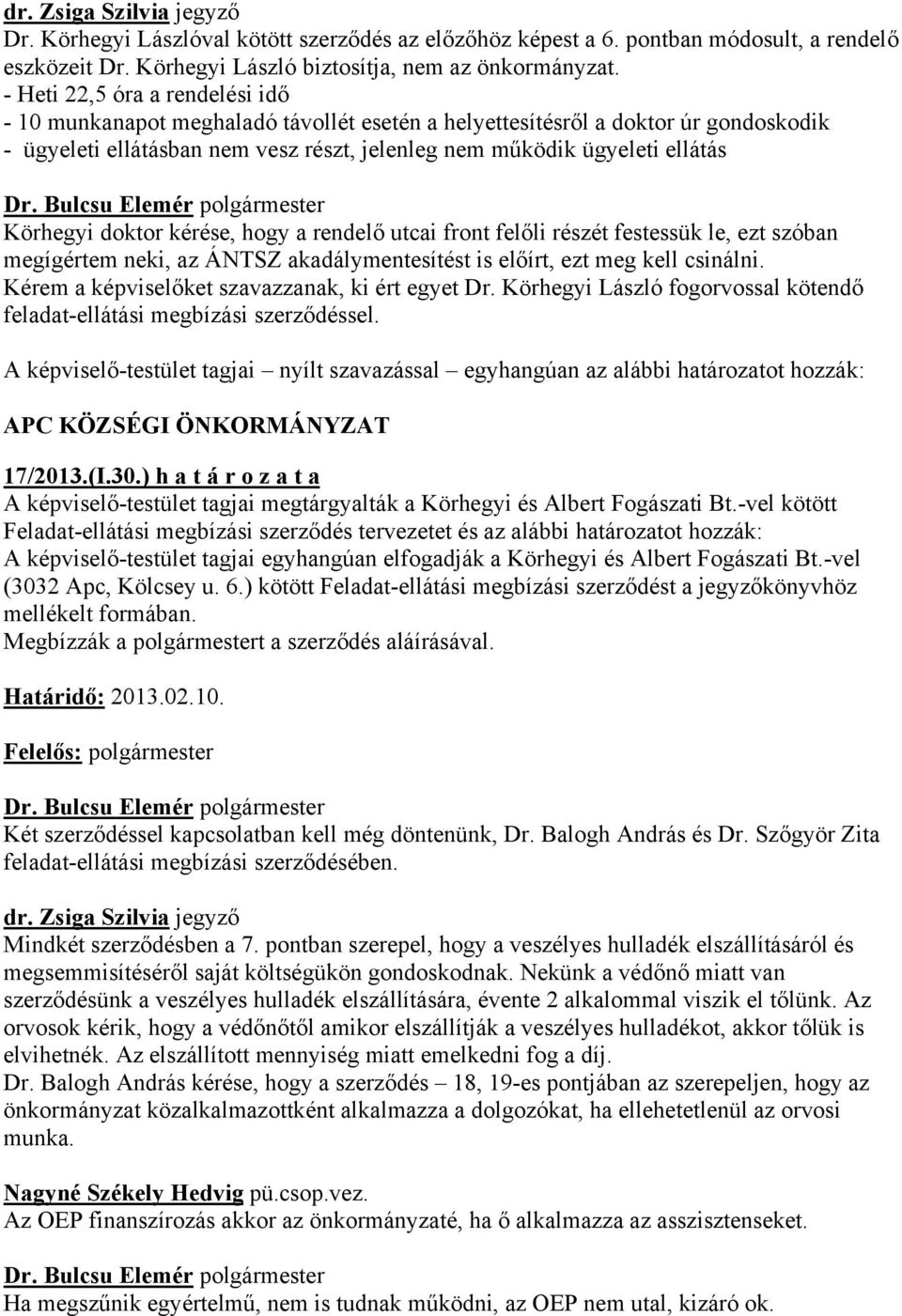 Körhegyi doktor kérése, hogy a rendelő utcai front felőli részét festessük le, ezt szóban megígértem neki, az ÁNTSZ akadálymentesítést is előírt, ezt meg kell csinálni.