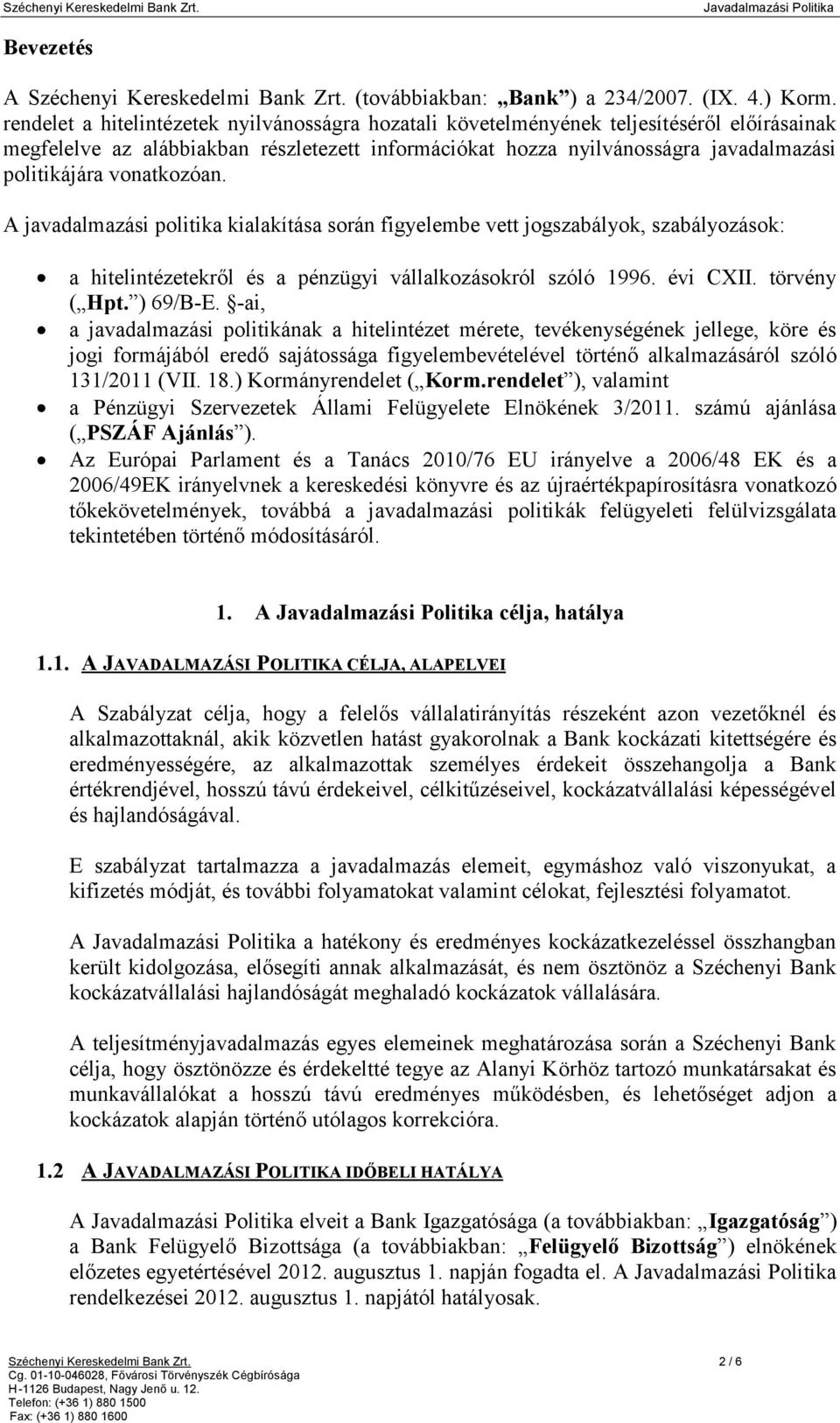 vonatkozóan. A javadalmazási politika kialakítása során figyelembe vett jogszabályok, szabályozások: a hitelintézetekről és a pénzügyi vállalkozásokról szóló 1996. évi CXII. törvény ( Hpt. ) 69/B-E.