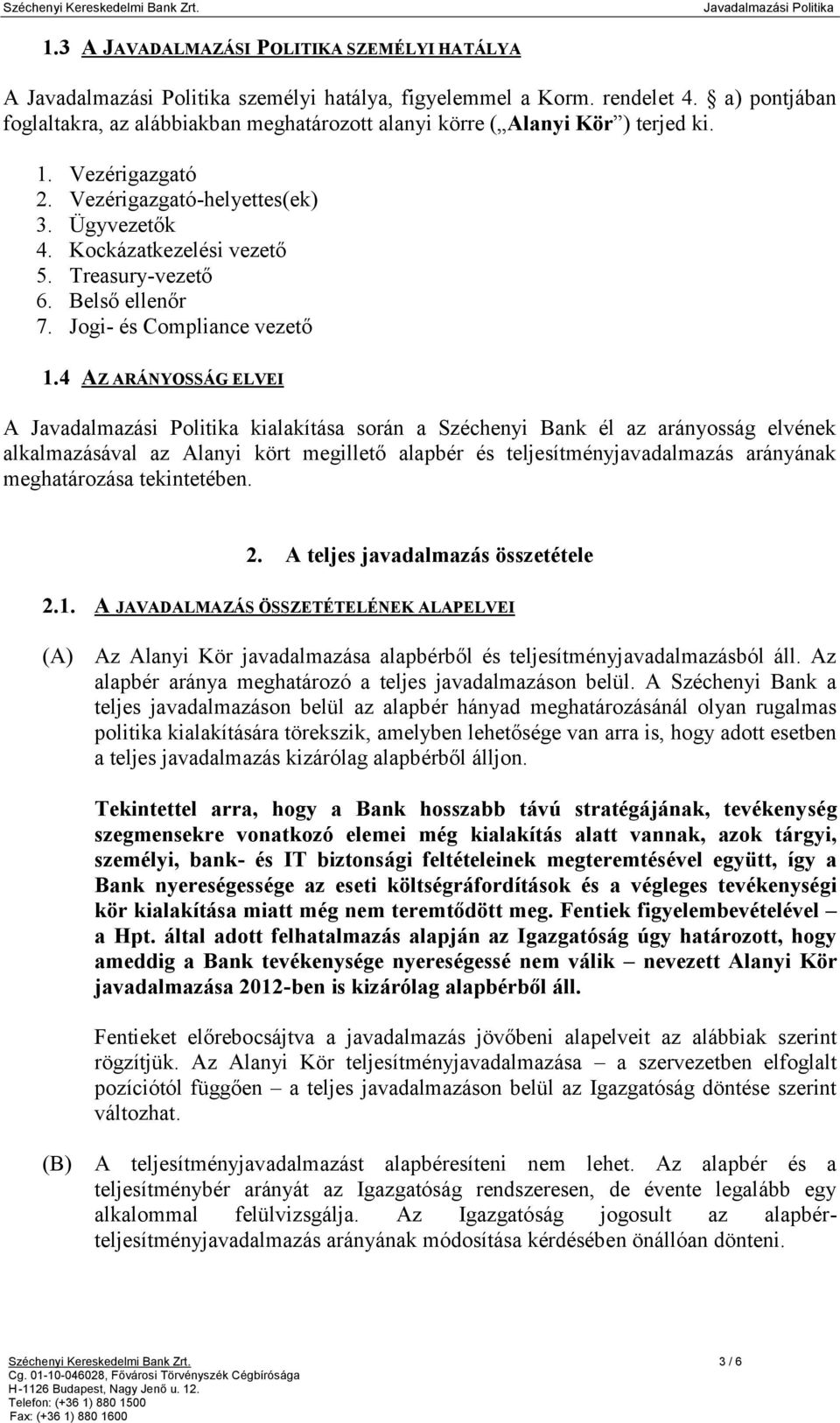 4 AZ ARÁNYOSSÁG ELVEI A kialakítása során a Széchenyi Bank él az arányosság elvének alkalmazásával az Alanyi kört megillető alapbér és teljesítményjavadalmazás arányának meghatározása tekintetében. 2.