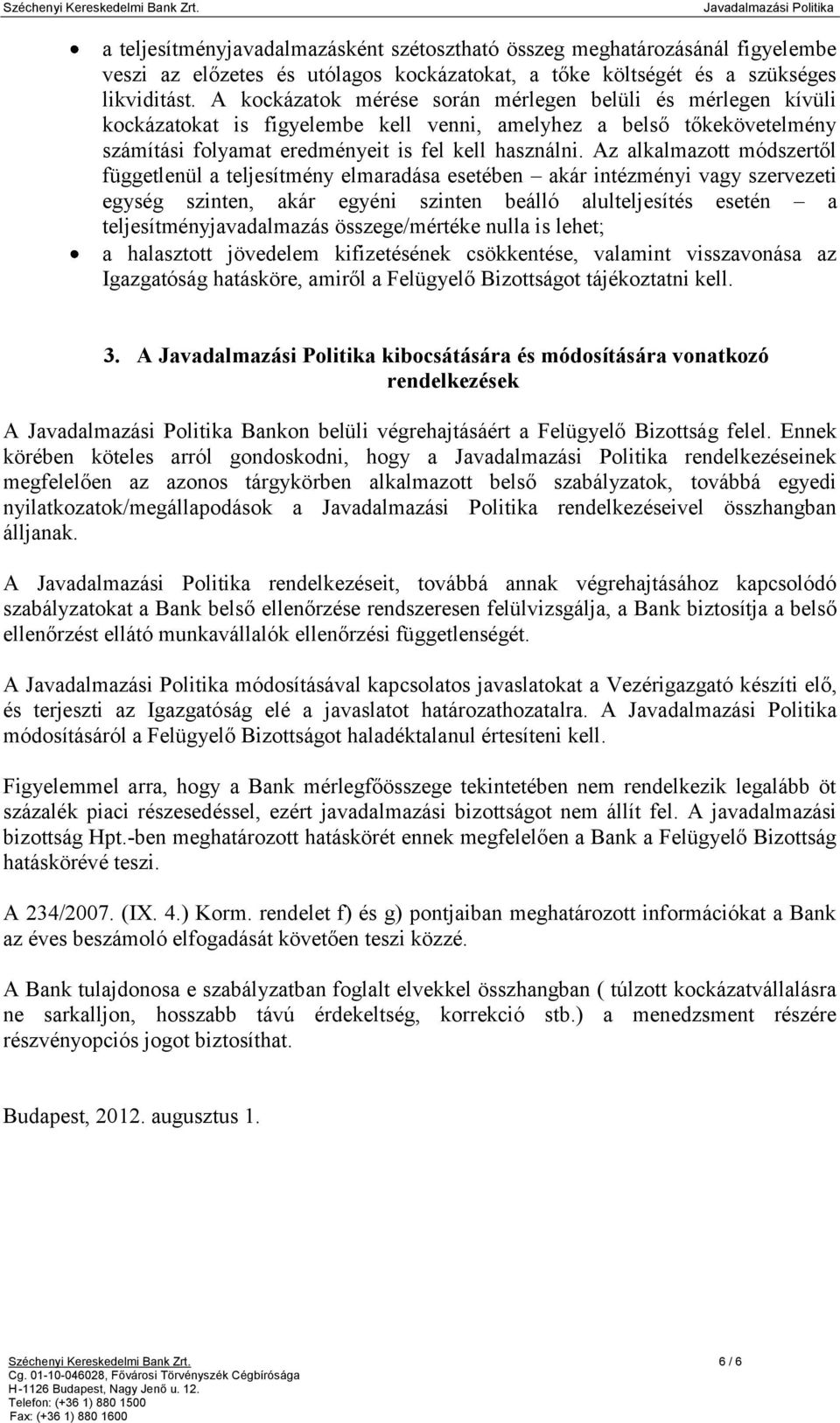 Az alkalmazott módszertől függetlenül a teljesítmény elmaradása esetében akár intézményi vagy szervezeti egység szinten, akár egyéni szinten beálló alulteljesítés esetén a teljesítményjavadalmazás