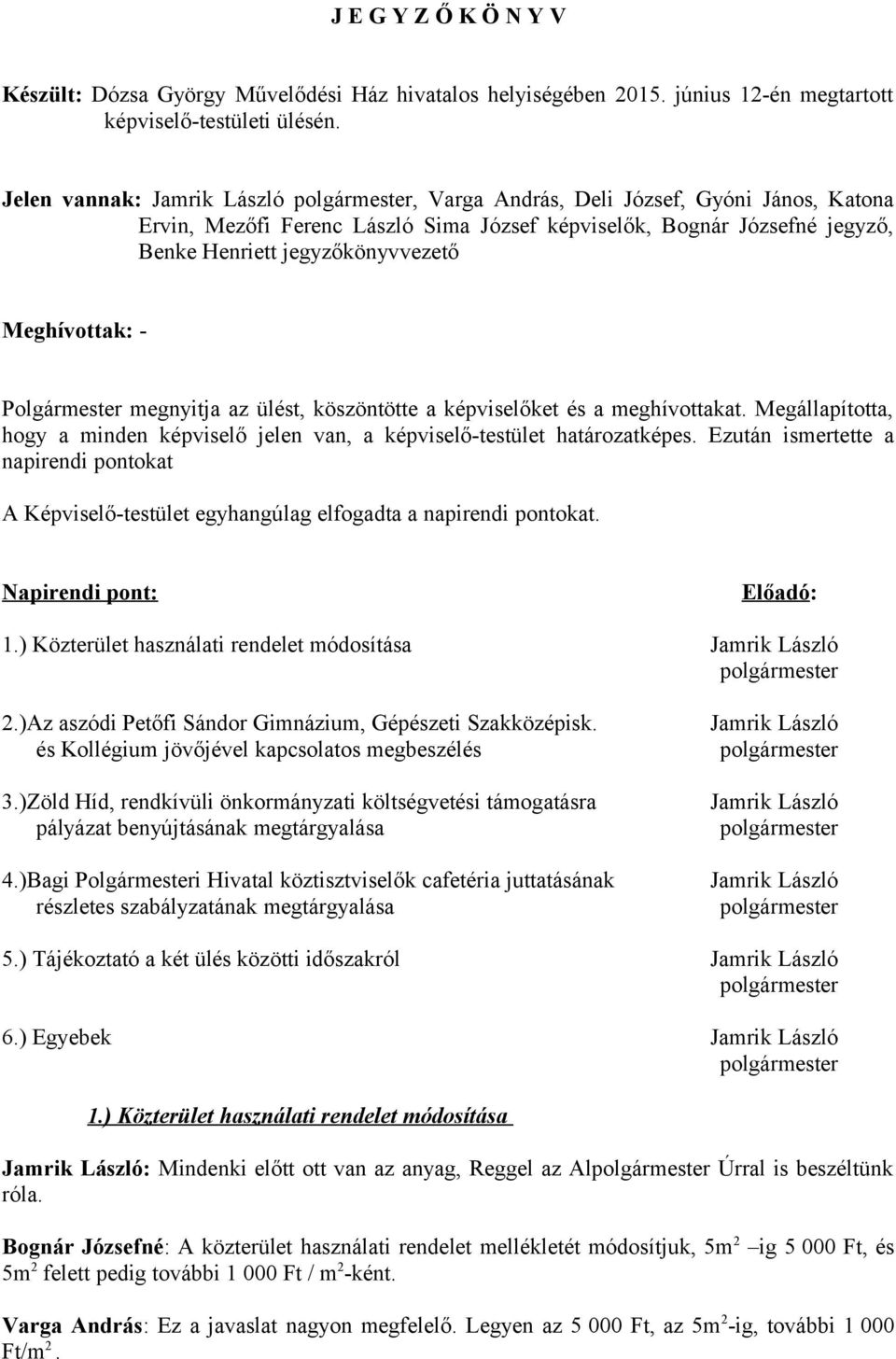 megnyitja az ülést, köszöntötte a képviselőket és a meghívottakat. Megállapította, hogy a minden képviselő jelen van, a képviselő-testület határozatképes.