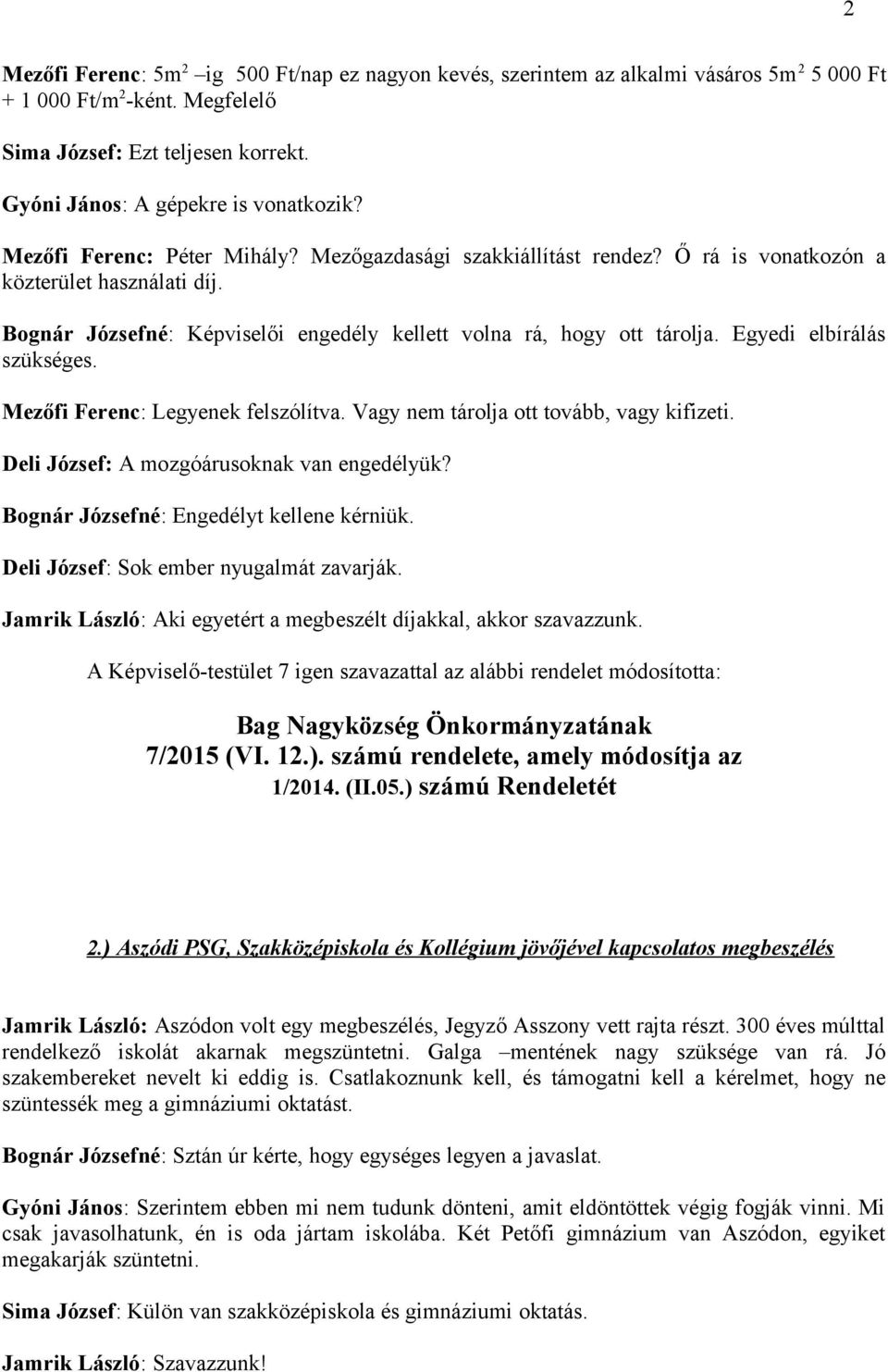 Egyedi elbírálás szükséges. Mezőfi Ferenc: Legyenek felszólítva. Vagy nem tárolja ott tovább, vagy kifizeti. Deli József: A mozgóárusoknak van engedélyük? Bognár Józsefné: Engedélyt kellene kérniük.