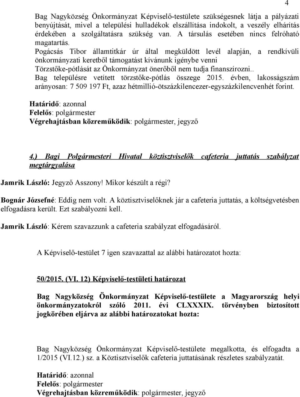 Pogácsás Tibor államtitkár úr által megküldött levél alapján, a rendkívüli önkormányzati keretből támogatást kívánunk igénybe venni Törzstőke-pótlását az Önkormányzat önerőből nem tudja finanszírozni.