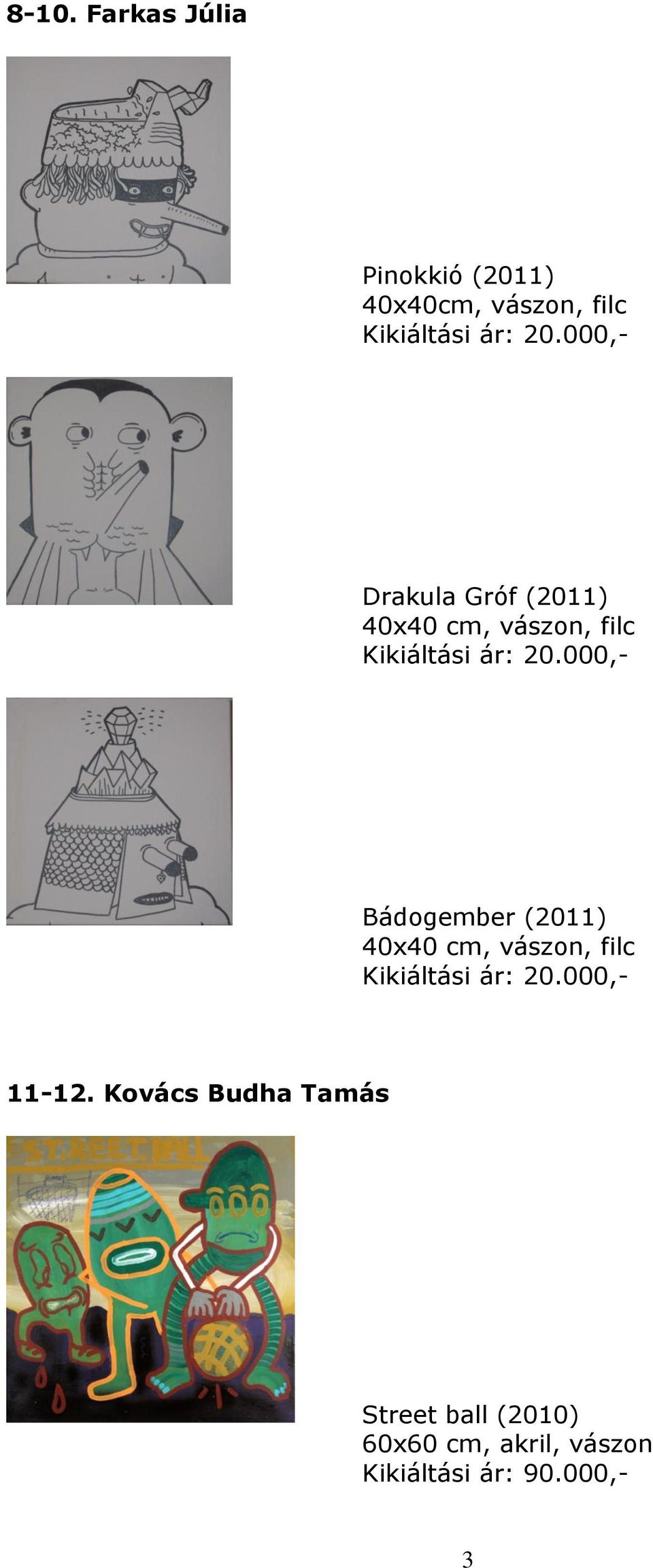 000,- Bádogember (2011) 40x40 cm, vászon, filc Kikiáltási ár: 20.000,- 11-12.