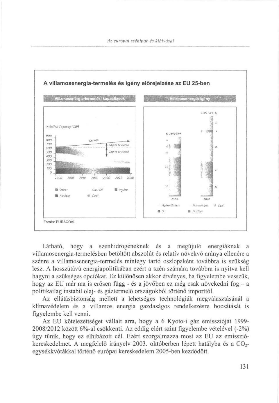 Ez különösen akkor érvényes, ha figyelembe vesszük, hogy az EU már ma is erősen függ - és a jövőben ez még csak növekedni fog - a politikailag instabil olaj- és gáztermelő országokból történő