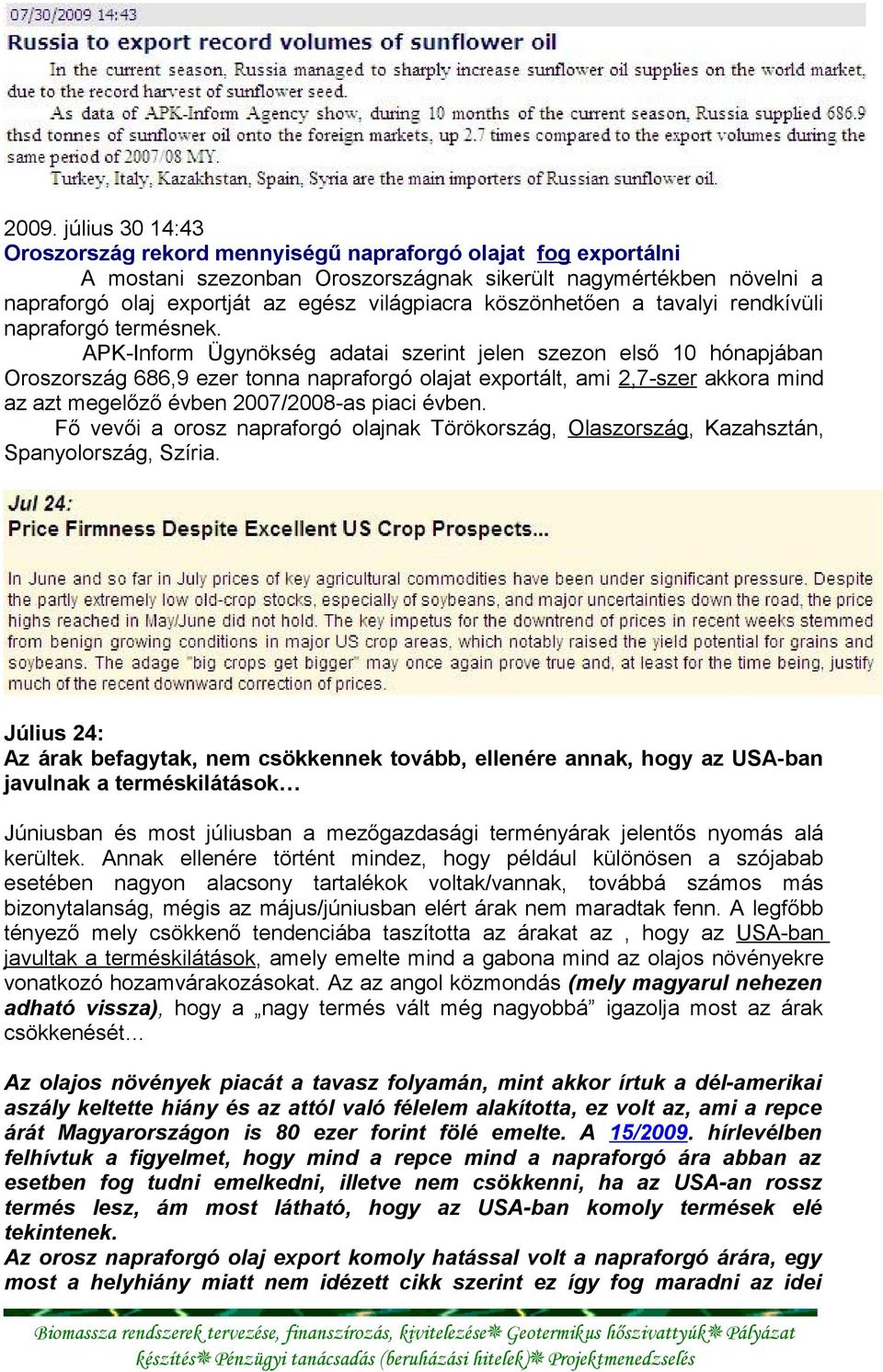 APK-Inform Ügynökség adatai szerint jelen szezon első 10 hónapjában Oroszország 686,9 ezer tonna napraforgó olajat exportált, ami 2,7-szer akkora mind az azt megelőző évben 2007/2008-as piaci évben.