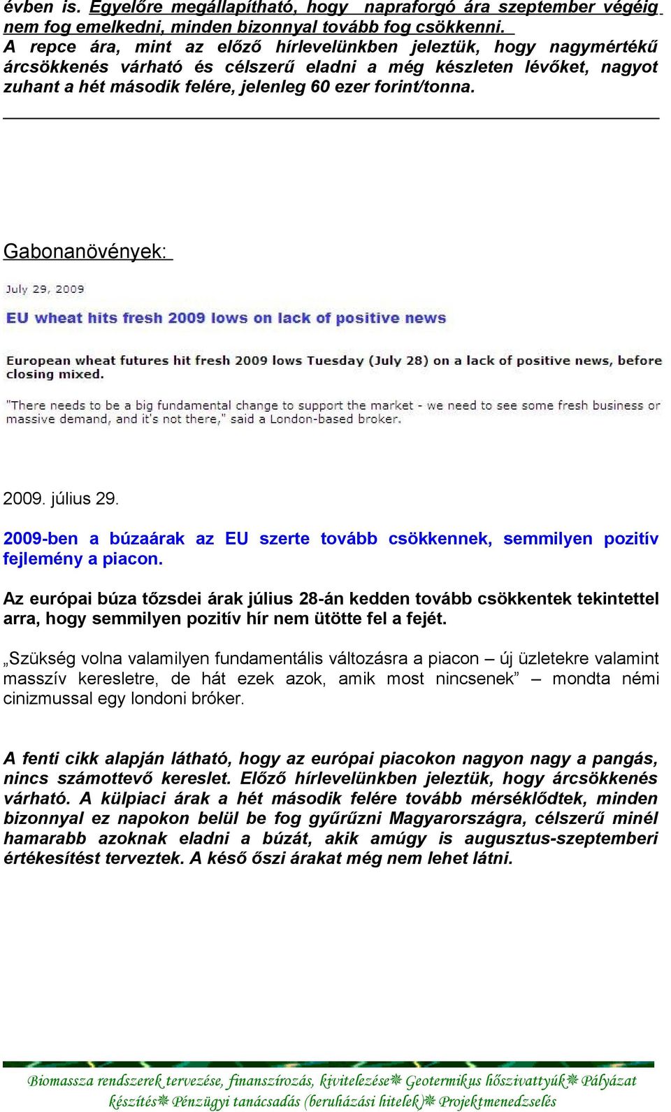 Gabonanövények: 2009. július 29. 2009-ben a búzaárak az EU szerte tovább csökkennek, semmilyen pozitív fejlemény a piacon.