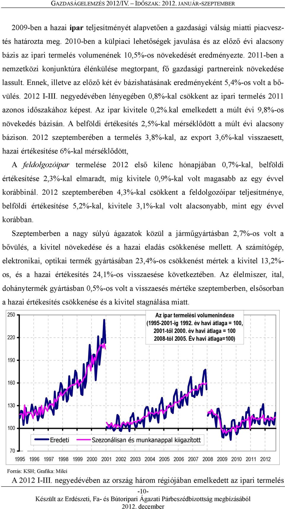 2011-ben a nemzetközi konjunktúra élénkülése megtorpant, fő gazdasági partnereink növekedése lassult. Ennek, illetve az előző két év bázishatásának eredményeként 5,4%-os volt a bővülés. 2012 I-III.