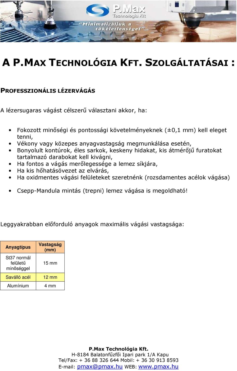 vagy közepes anyagvastagság megmunkálása esetén, Bonyolult kontúrok, éles sarkok, keskeny hidakat, kis átmérőjű furatokat tartalmazó darabokat kell kivágni, Ha fontos a vágás