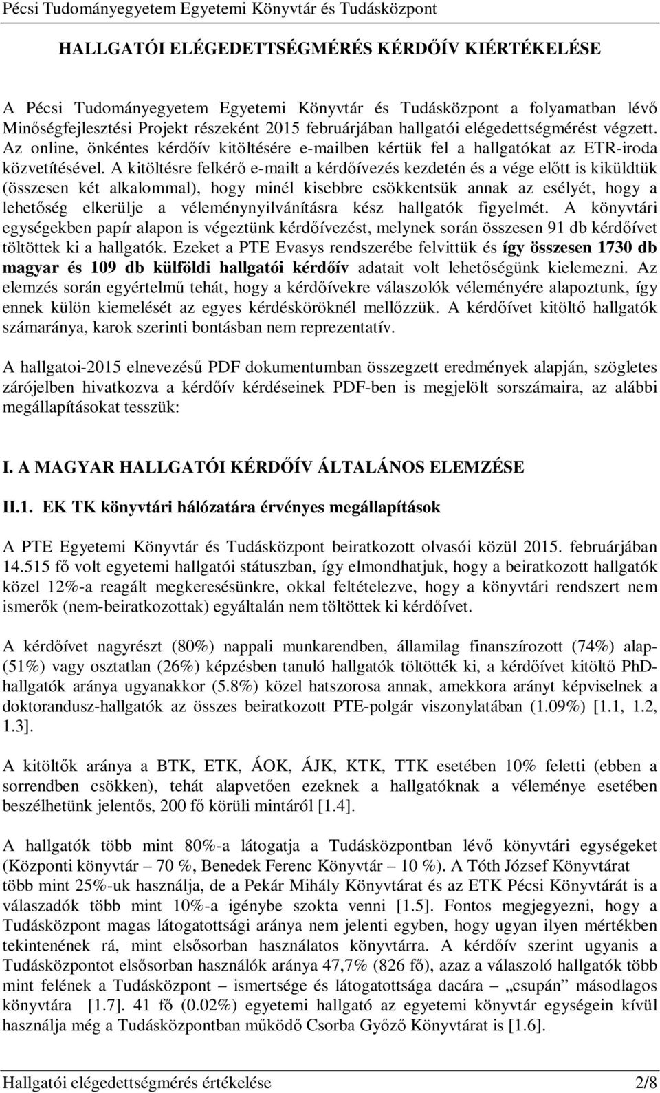 A kitöltésre felkérő e-mailt a kérdőívezés kezdetén és a vége előtt is kiküldtük (összesen két alkalommal), hogy minél kisebbre csökkentsük annak az esélyét, hogy a lehetőség elkerülje a