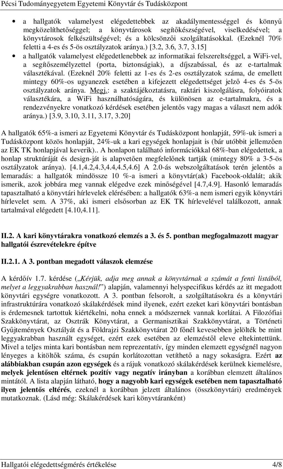 15] a hallgatók valamelyest elégedetlenebbek az informatikai felszereltséggel, a WiFi-vel, a segítőszemélyzettel (porta, biztonságiak), a díjszabással, és az e-tartalmak választékával.