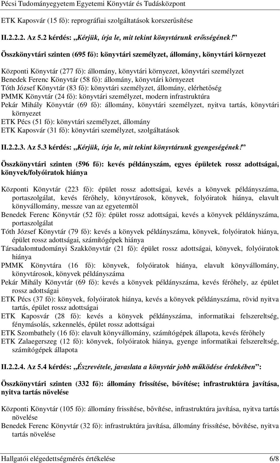 állomány, könyvtári környezet Tóth József Könyvtár (83 fő): könyvtári személyzet, állomány, elérhetőség PMMK Könyvtár (24 fő): könyvtári személyzet, modern infrastruktúra Pekár Mihály Könyvtár (69