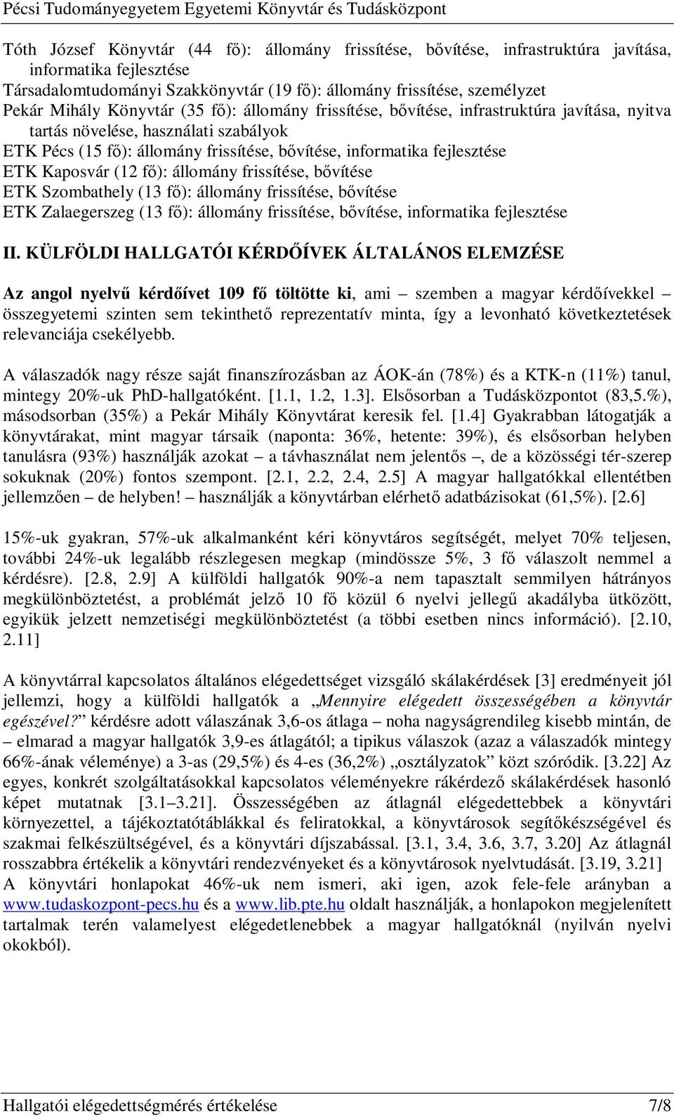 Kaposvár (12 fő): állomány frissítése, bővítése ETK Szombathely (13 fő): állomány frissítése, bővítése ETK Zalaegerszeg (13 fő): állomány frissítése, bővítése, informatika fejlesztése II.