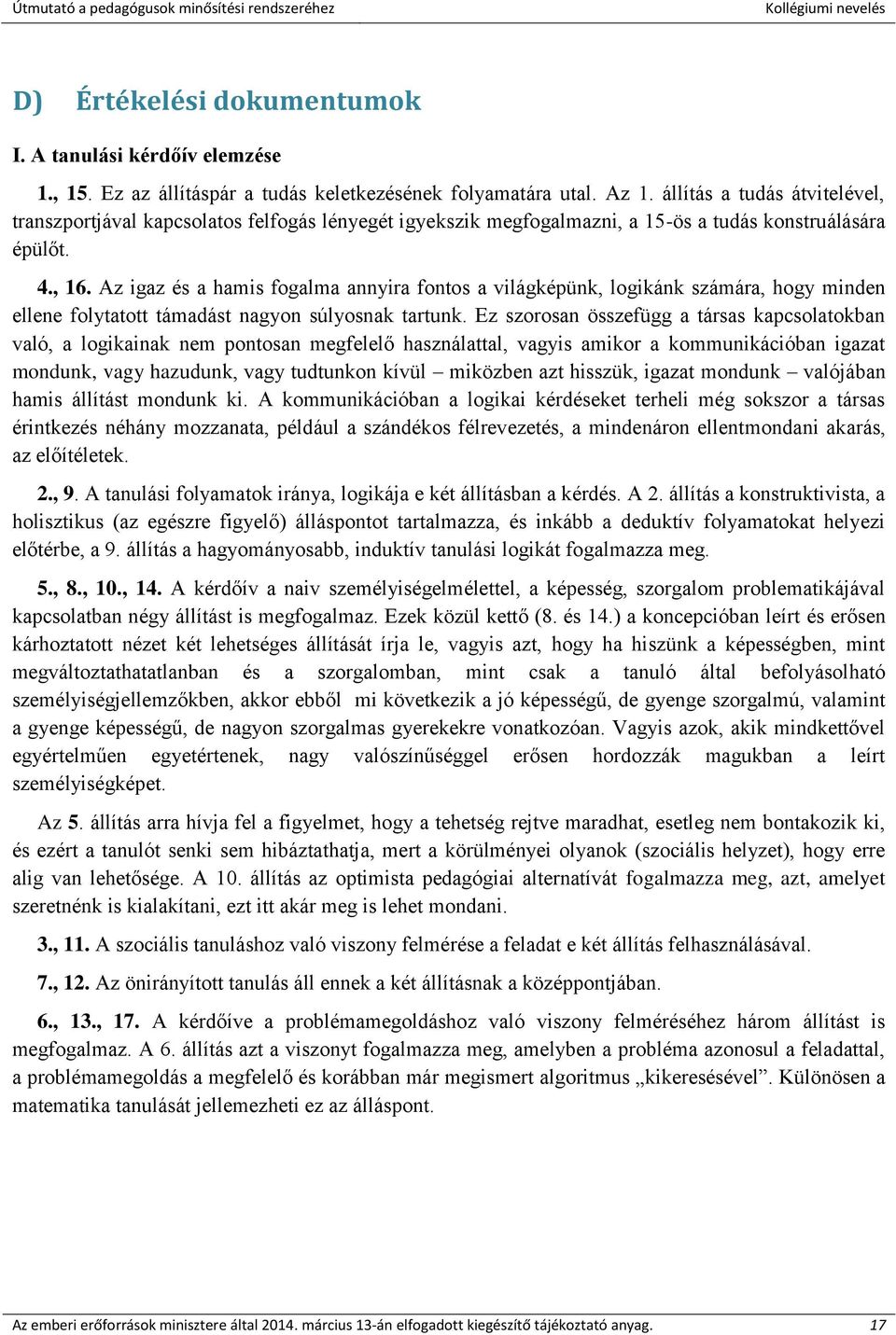 Az igaz és a hamis fogalma annyira fontos a világképünk, logikánk számára, hogy minden ellene folytatott támadást nagyon súlyosnak tartunk.