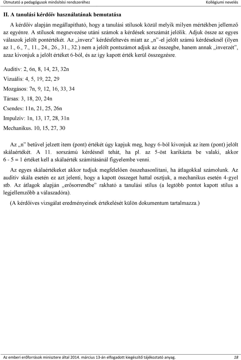 , 7., 11., 24., 26., 31., 32.) nem a jelölt pontszámot adjuk az összegbe, hanem annak inverzét, azaz kivonjuk a jelölt értéket 6-ból, és az így kapott érték kerül összegzésre.