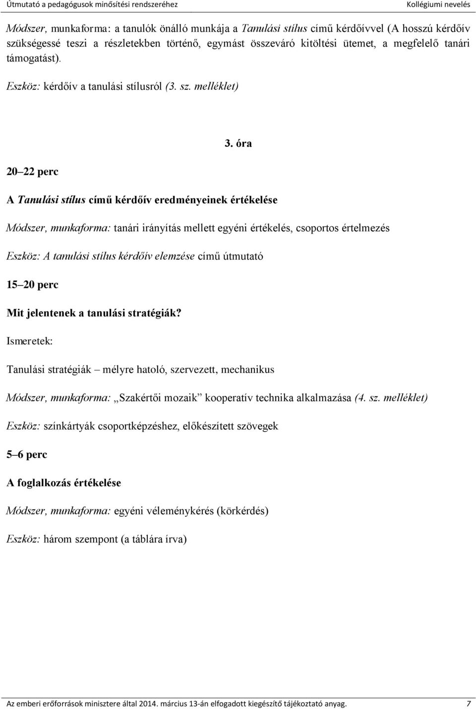 óra 20 22 perc A Tanulási stílus című kérdőív eredményeinek értékelése Módszer, munkaforma: tanári irányítás mellett egyéni értékelés, csoportos értelmezés Eszköz: A tanulási stílus kérdőív elemzése