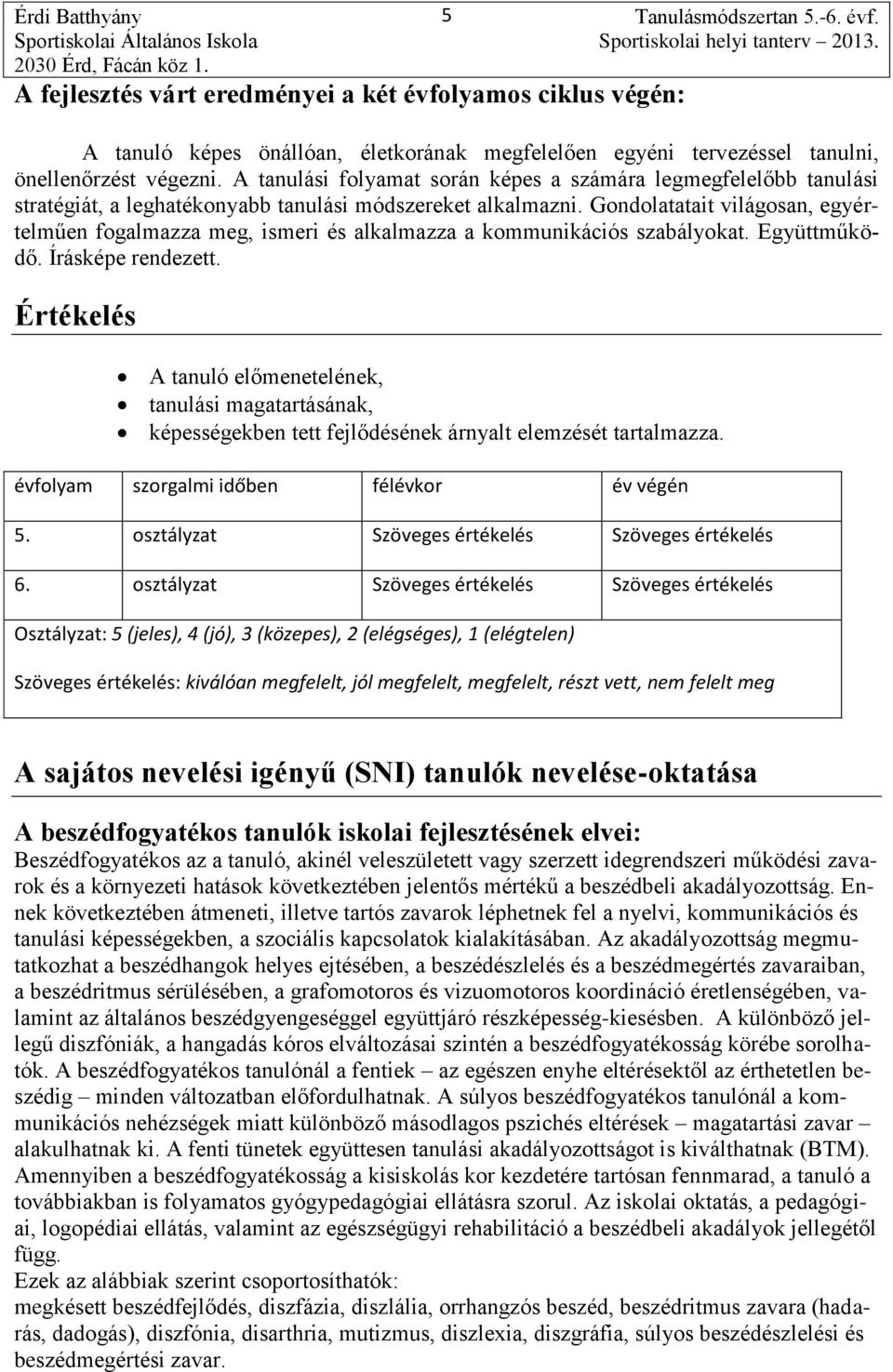 Gondolatatait világosan, egyértelműen fogalmazza meg, ismeri és alkalmazza a kommunikációs szabályokat. Együttműködő. Írásképe rendezett.