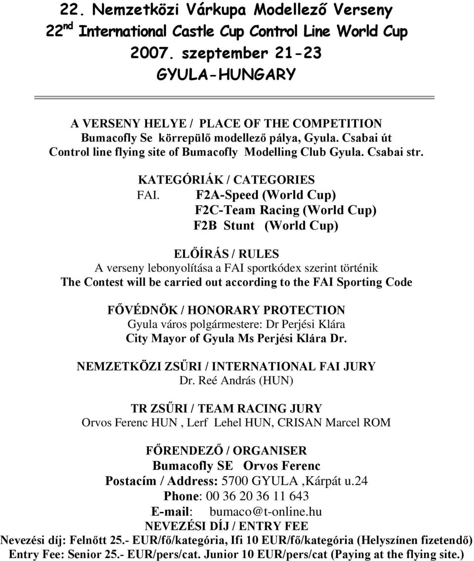 F2A-Speed (World Cup) F2C-Team Racing (World Cup) F2B Stunt (World Cup) ELŐÍRÁS / RULES A verseny lebonyolítása a FAI sportkódex szerint történik The Contest will be carried out according to the FAI