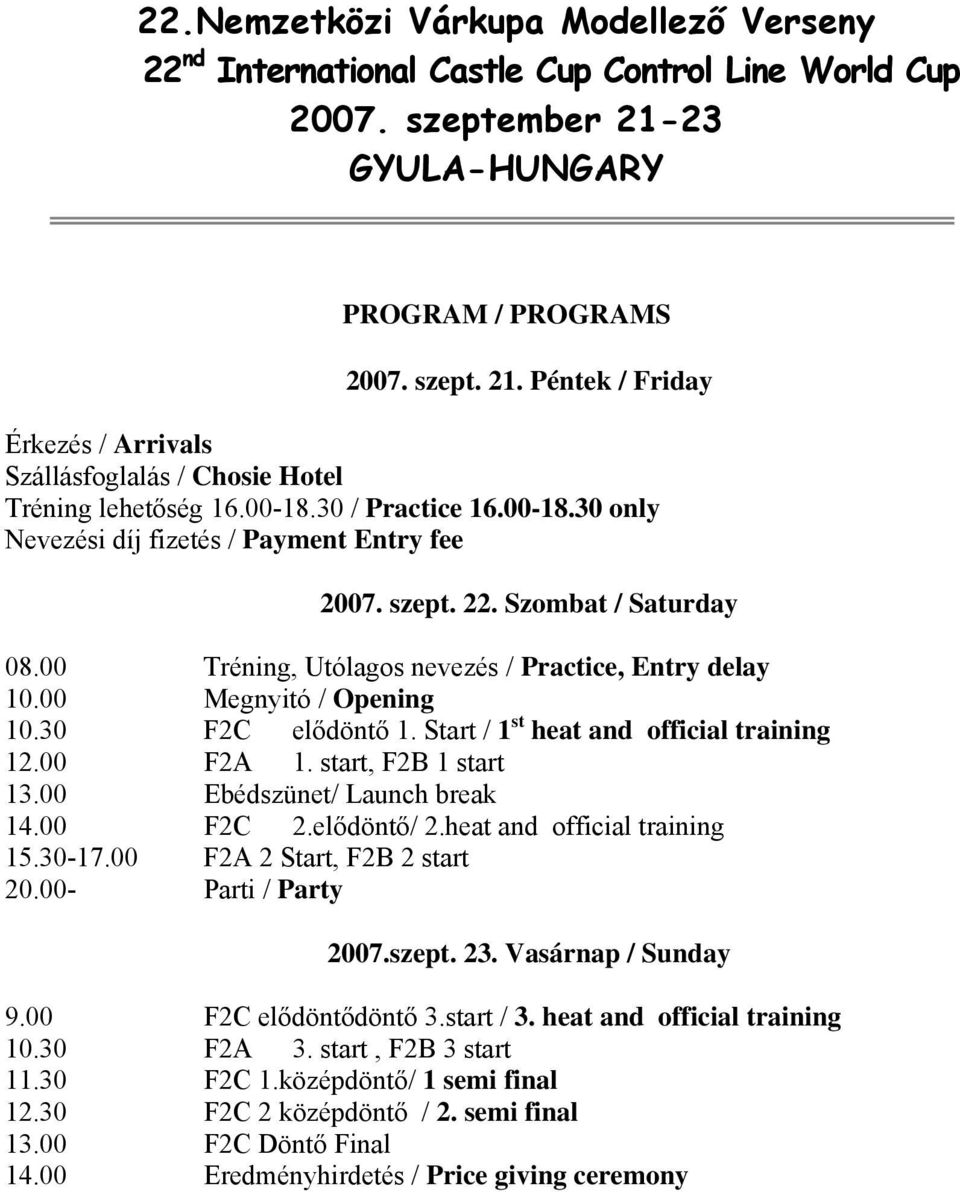 30 F2C elődöntő 1. Start / 1 st heat and official training 12.00 F2A 1. start, F2B 1 start 13.00 Ebédszünet/ Launch break 14.00 F2C 2.elődöntő/ 2.heat and official training 15.30-17.