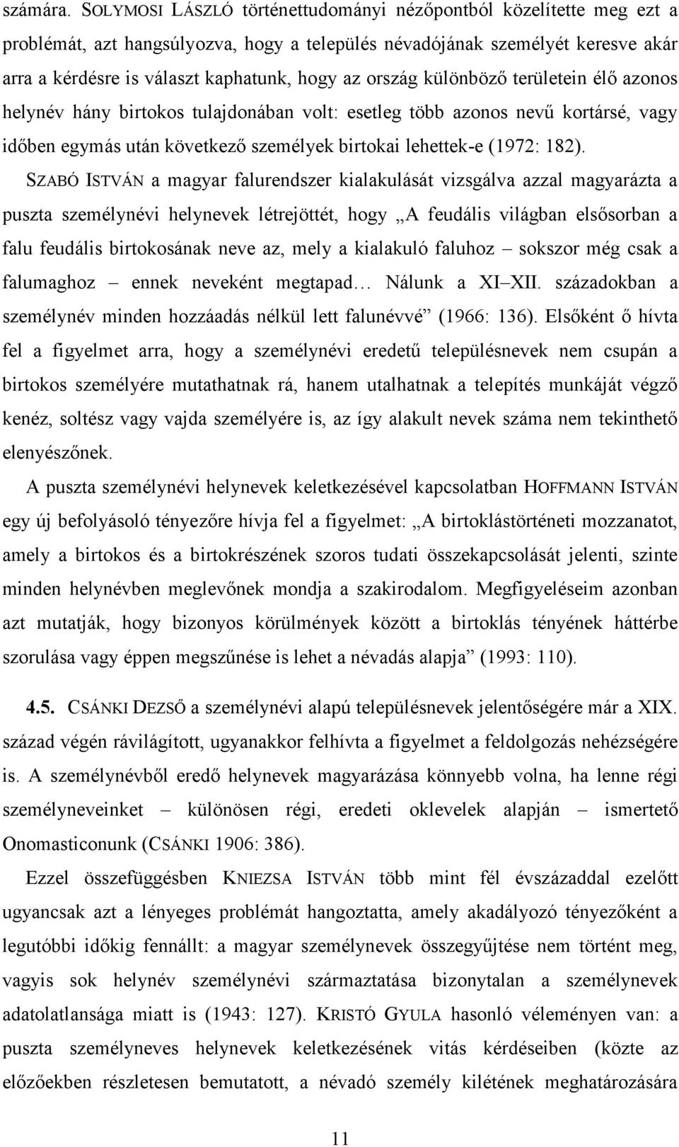 ország különböző területein élő azonos helynév hány birtokos tulajdonában volt: esetleg több azonos nevű kortársé, vagy időben egymás után következő személyek birtokai lehettek-e (1972: 182).