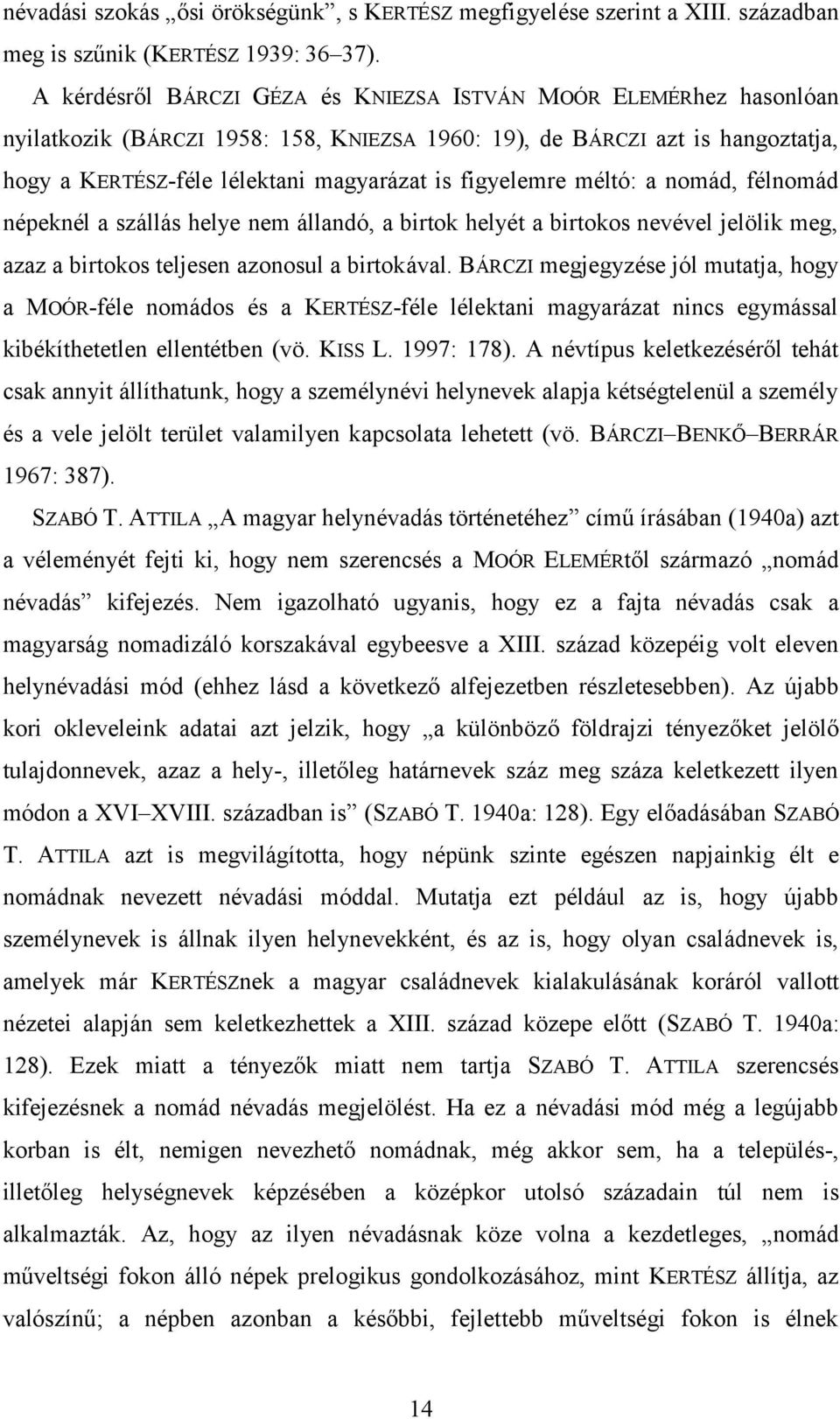 figyelemre méltó: a nomád, félnomád népeknél a szállás helye nem állandó, a birtok helyét a birtokos nevével jelölik meg, azaz a birtokos teljesen azonosul a birtokával.