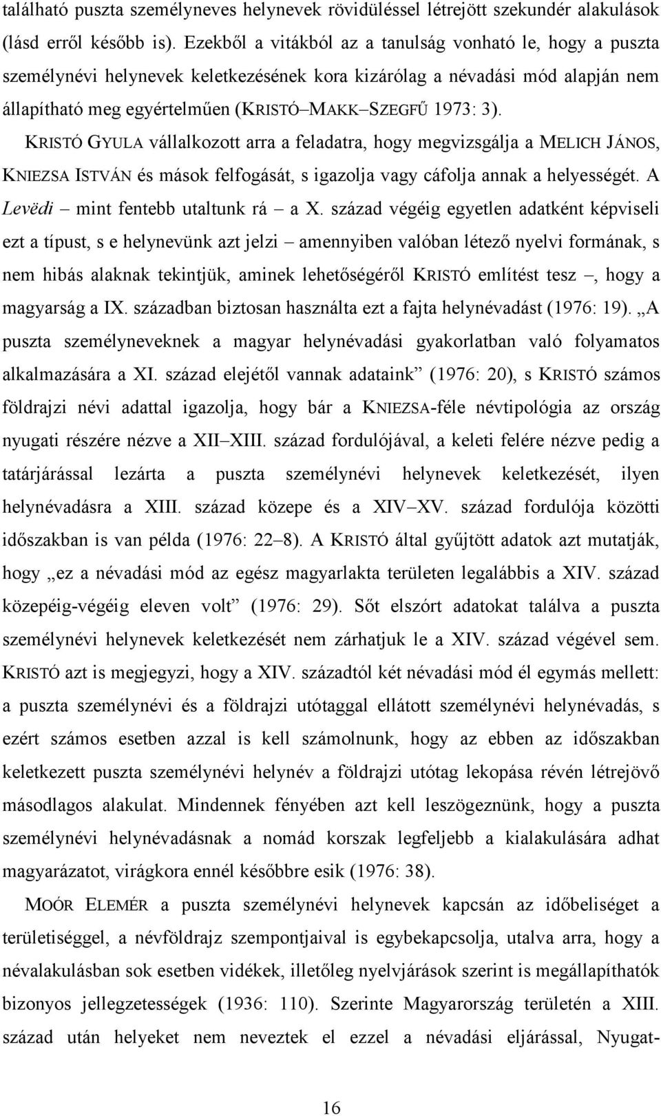 KRISTÓ GYULA vállalkozott arra a feladatra, hogy megvizsgálja a MELICH JÁNOS, KNIEZSA ISTVÁN és mások felfogását, s igazolja vagy cáfolja annak a helyességét. A Levëdi mint fentebb utaltunk rá a X.