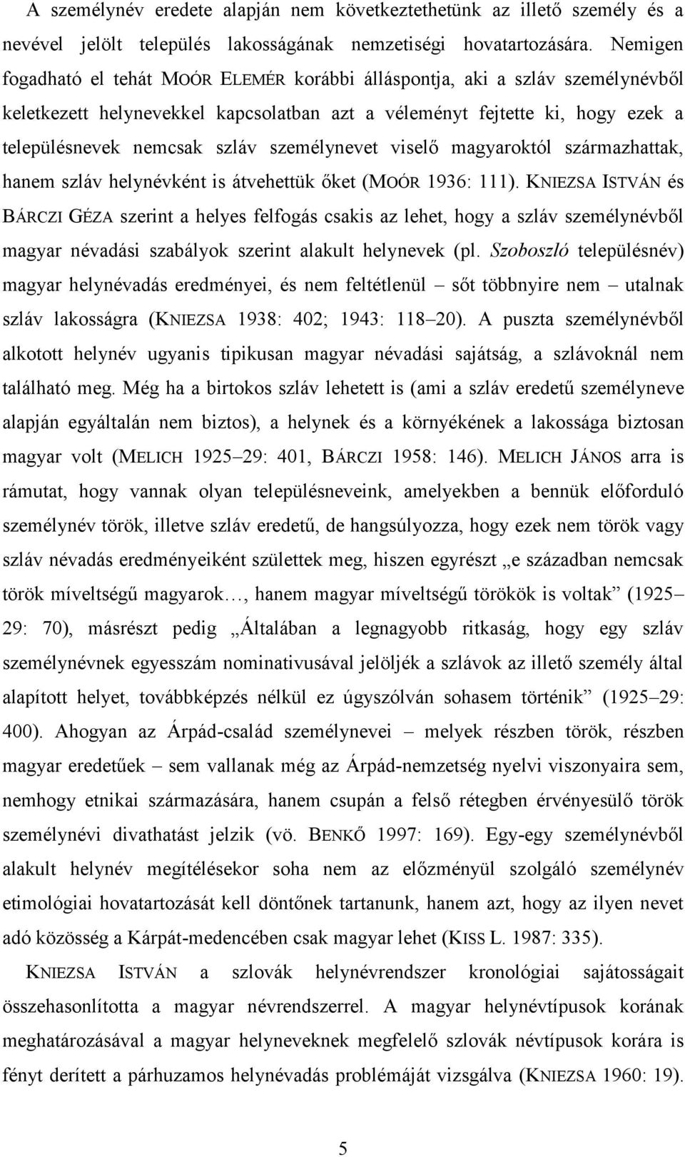 személynevet viselő magyaroktól származhattak, hanem szláv helynévként is átvehettük őket (MOÓR 1936: 111).