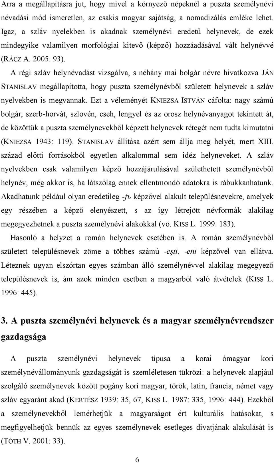 A régi szláv helynévadást vizsgálva, s néhány mai bolgár névre hivatkozva JÁN STANISLAV megállapította, hogy puszta személynévből született helynevek a szláv nyelvekben is megvannak.