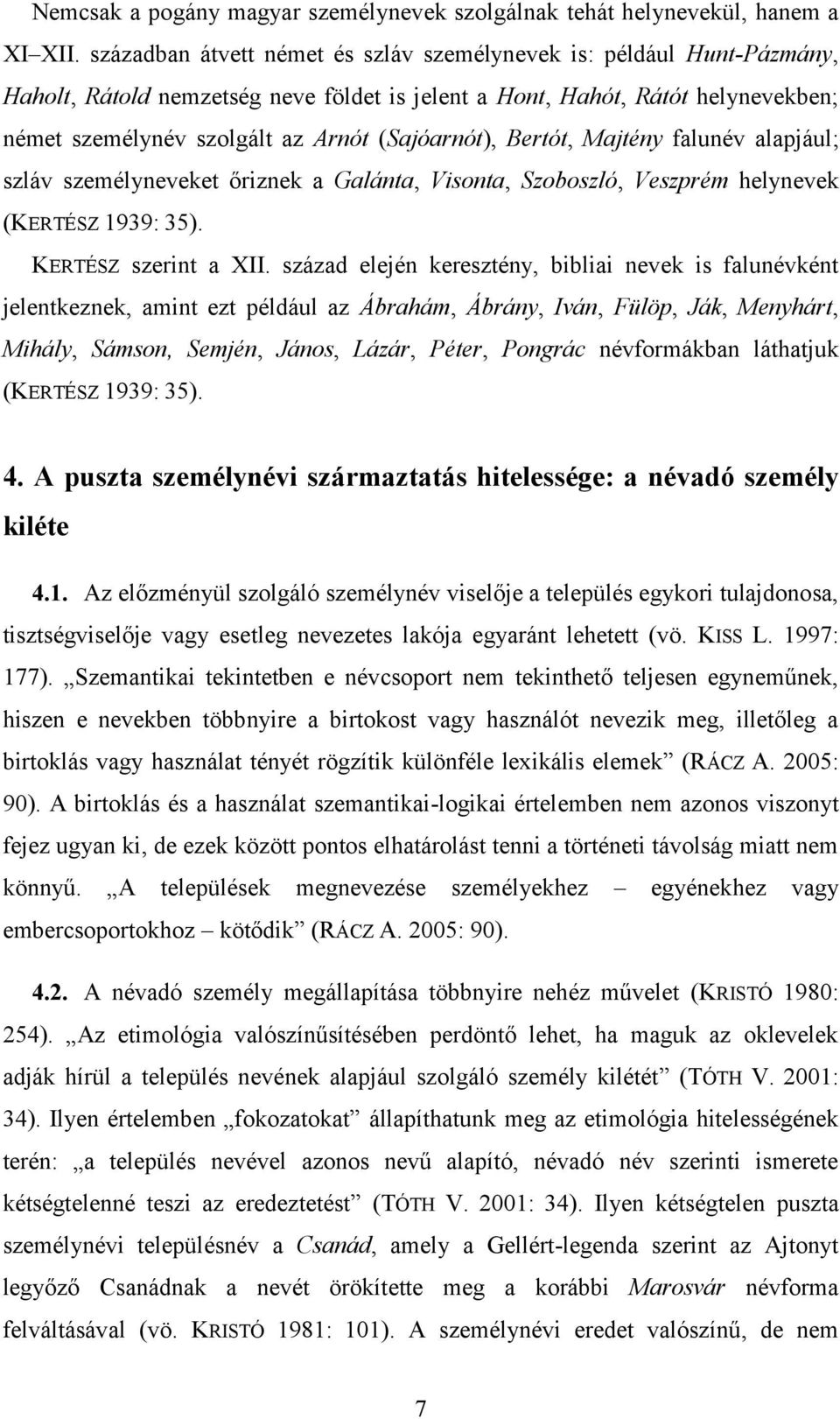 (Sajóarnót), Bertót, Majtény falunév alapjául; szláv személyneveket őriznek a Galánta, Visonta, Szoboszló, Veszprém helynevek (KERTÉSZ 1939: 35). KERTÉSZ szerint a XII.