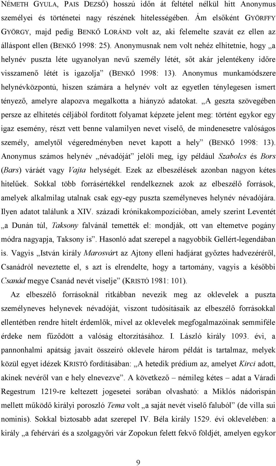 Anonymusnak nem volt nehéz elhitetnie, hogy a helynév puszta léte ugyanolyan nevű személy létét, sőt akár jelentékeny időre visszamenő létét is igazolja (BENKŐ 1998: 13).