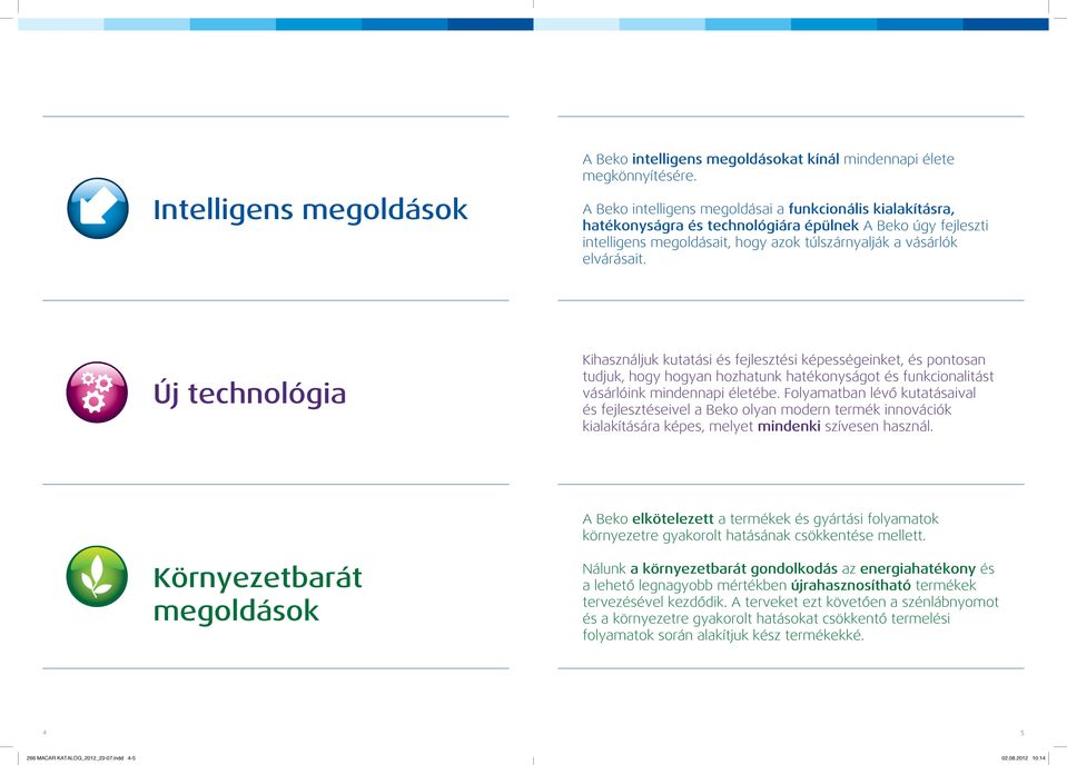 Új technológia Kihasználjuk kutatási és fejlesztési képességeinket, és pontosan tudjuk, hogy hogyan hozhatunk hatékonyságot és funkcionalitást vásárlóink mindennapi életébe.