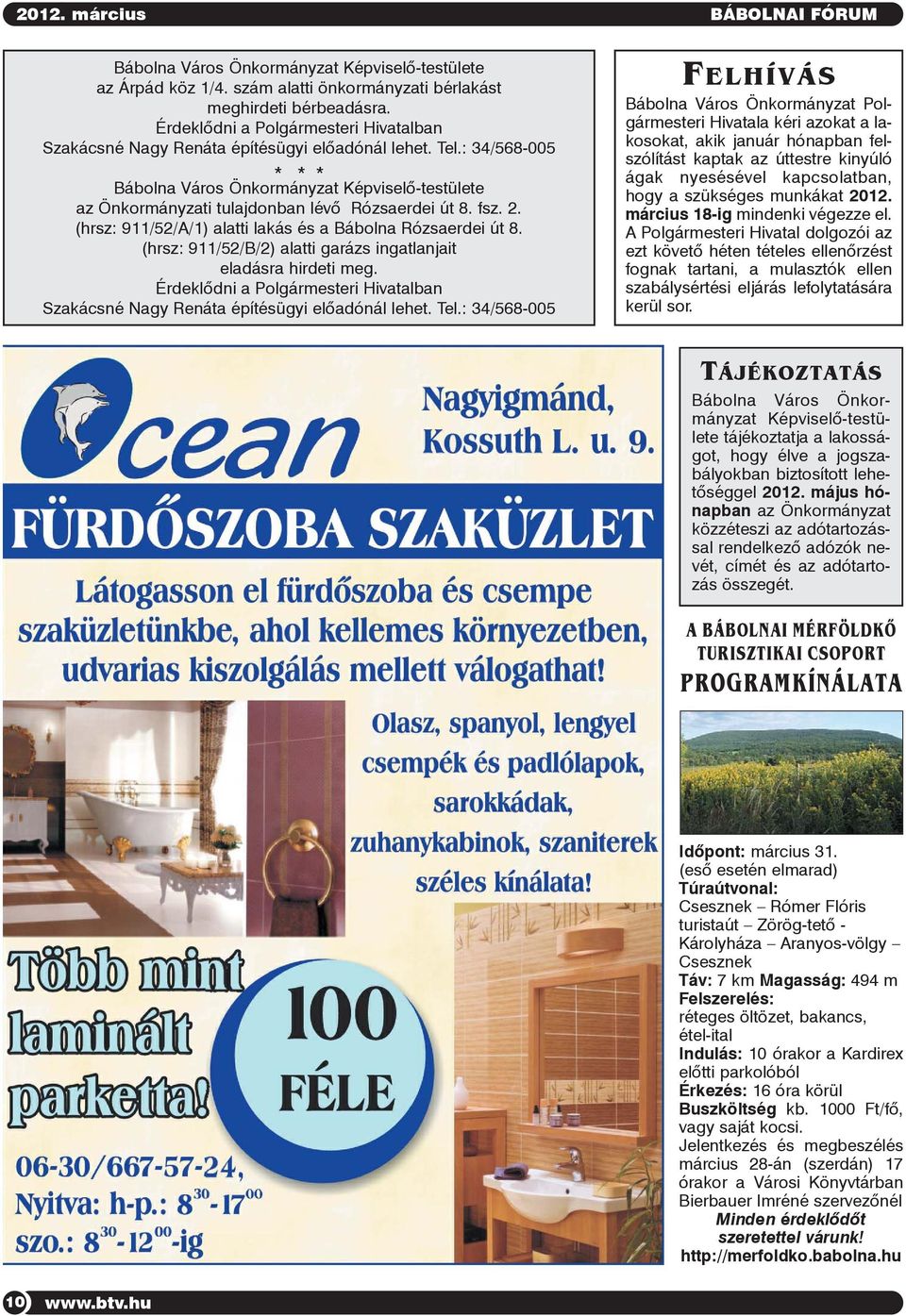 : 34/568-005 * * * Bábolna Város Önkormányzat Képviselõ-testülete az Önkormányzati tulajdonban lévõ Rózsaerdei út 8. fsz. 2. (hrsz: 911/52/A/1) alatti lakás és a Bábolna Rózsaerdei út 8.
