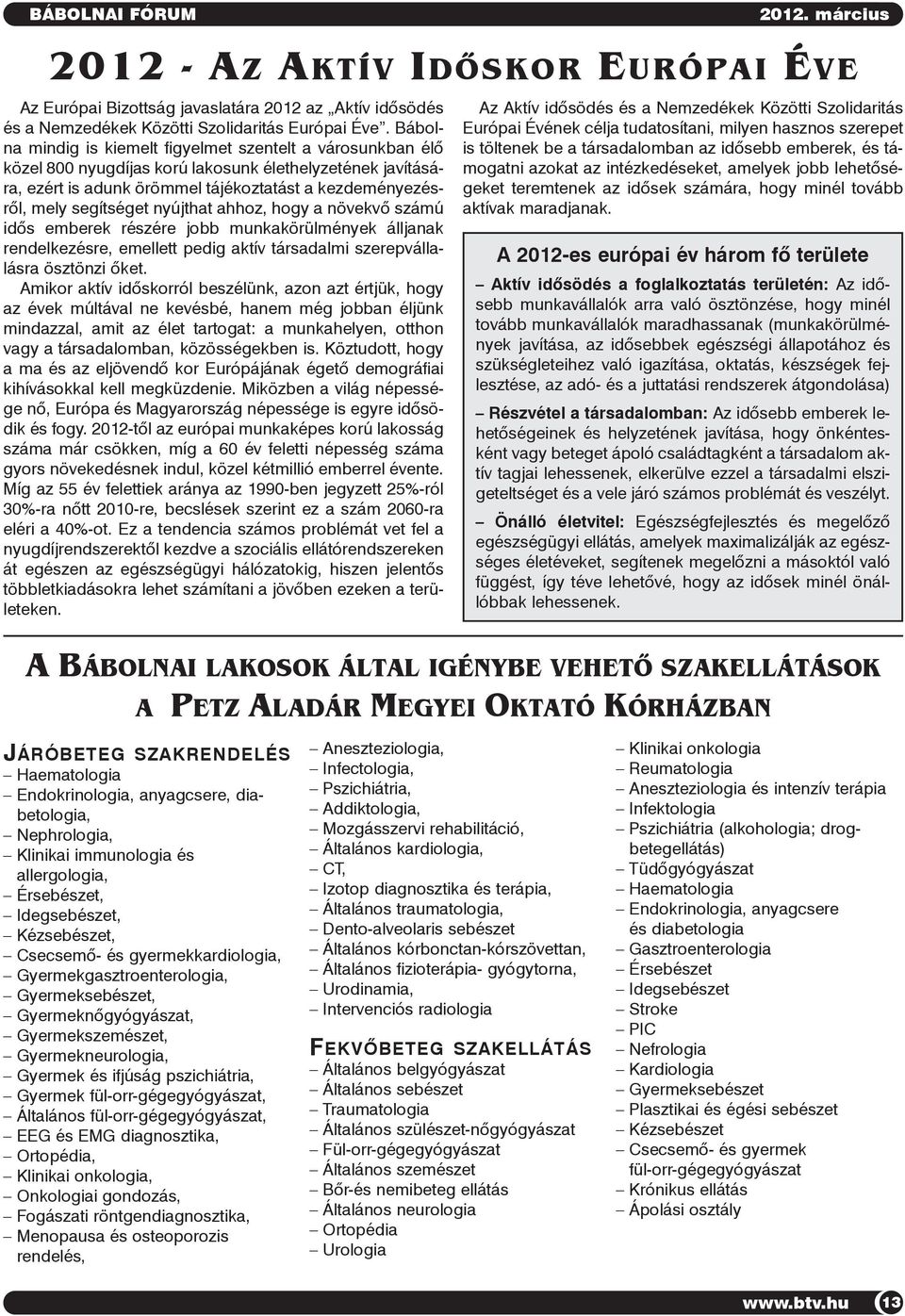 nyújthat ahhoz, hogy a növekvõ számú idõs emberek részére jobb munkakörülmények álljanak rendelkezésre, emellett pedig aktív társadalmi szerepvállalásra ösztönzi õket.