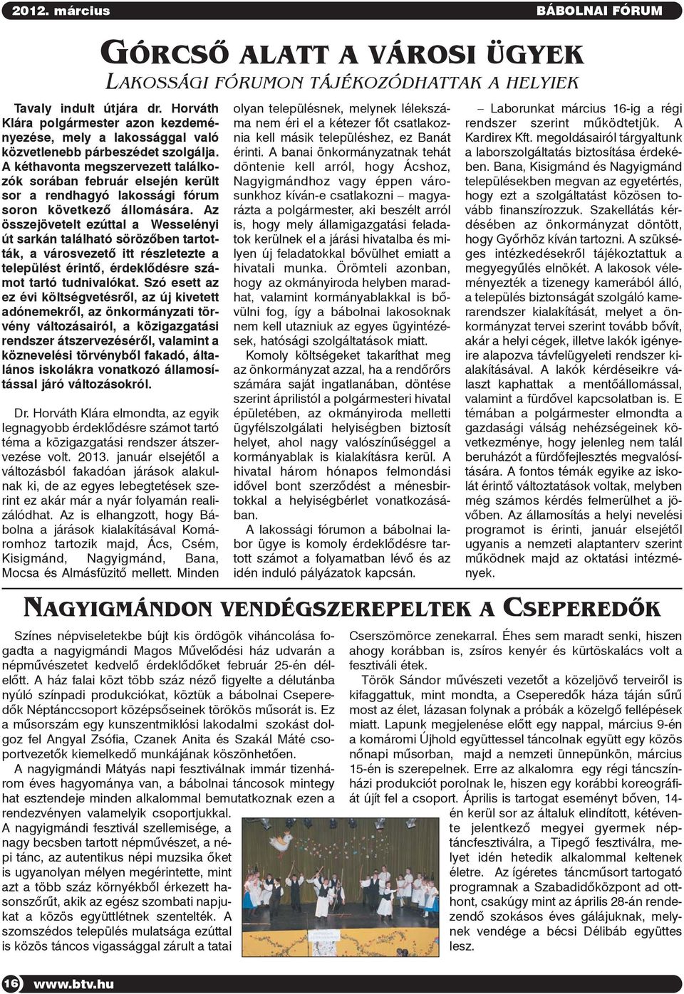 A kéthavonta megszervezett találkozók sorában február elsején került sor a rendhagyó lakossági fórum soron következõ állomására.