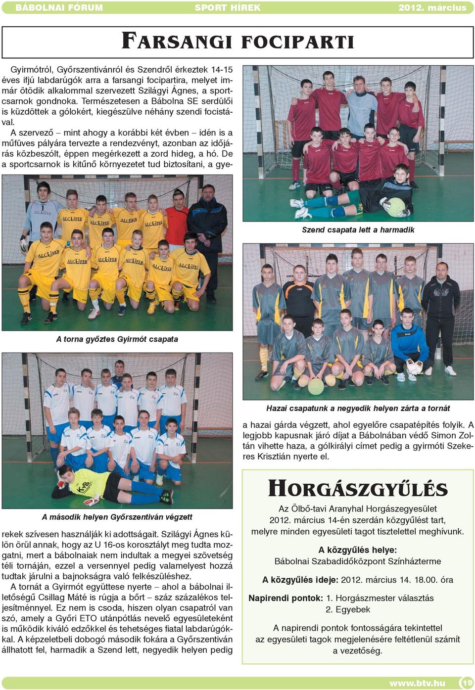 A legjobb kapusnak járó díjat a Bábolnában védõ Simon Zoltán vihette haza, a gólkirályi címet pedig a gyirmóti Szekeres Krisztián nyerte el.