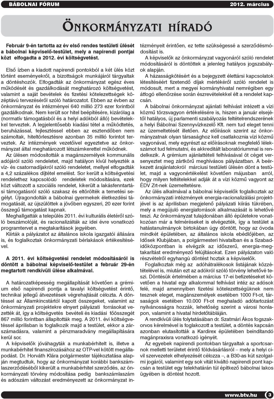 Elfogadták az önkormányzat egész éves mûködését és gazdálkodását meghatározó költségvetést, valamint a saját bevételek és fizetési kötelezettségek középtávú tervezésérõl szóló határozatot.