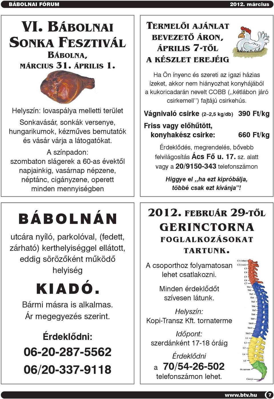 A színpadon: szombaton slágerek a 60-as évektõl napjainkig, vasárnap népzene, néptánc, cigányzene, operett minden mennyiségben TERMELÕI AJÁNLAT BEVEZETÕ ÁRON, ÁPRILIS 7-TÕL A KÉSZLET EREJÉIG Ha Ön